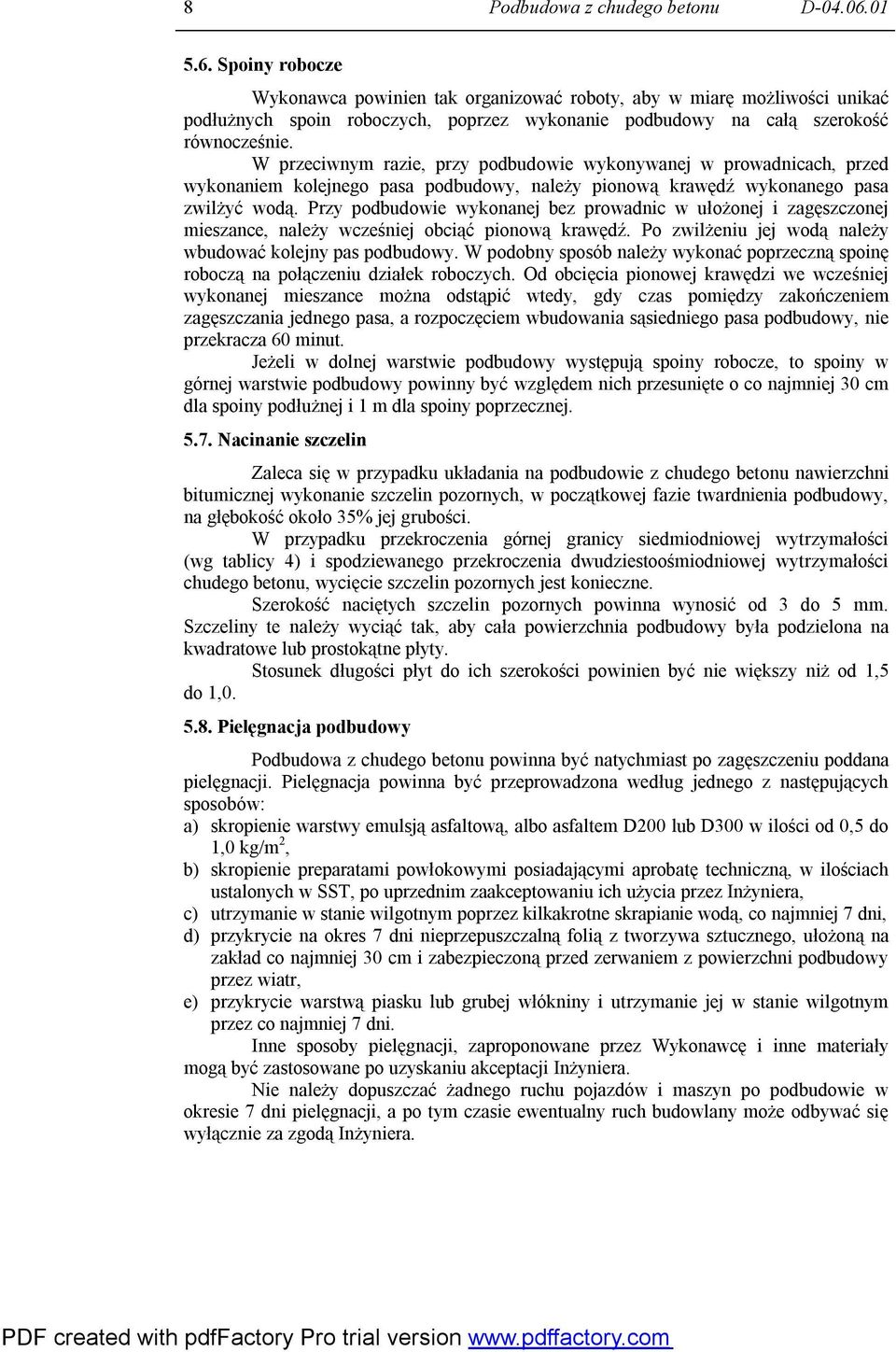 W przeciwnym razie, przy podbudowie wykonywanej w prowadnicach, przed wykonaniem kolejnego pasa podbudowy, należy pionową krawędź wykonanego pasa zwilżyć wodą.