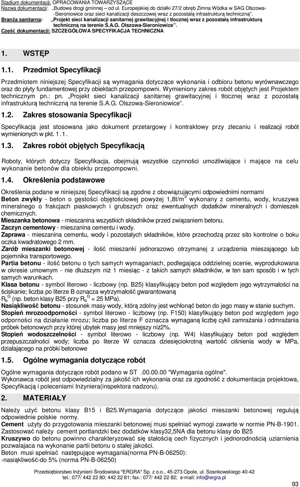 Zakres stosowania Specyfikacji Specyfikacja jest stosowana jako dokument przetargowy i kontraktowy przy zlecaniu i realizacji robót wymienionych w pkt. 1.1. 1.3.