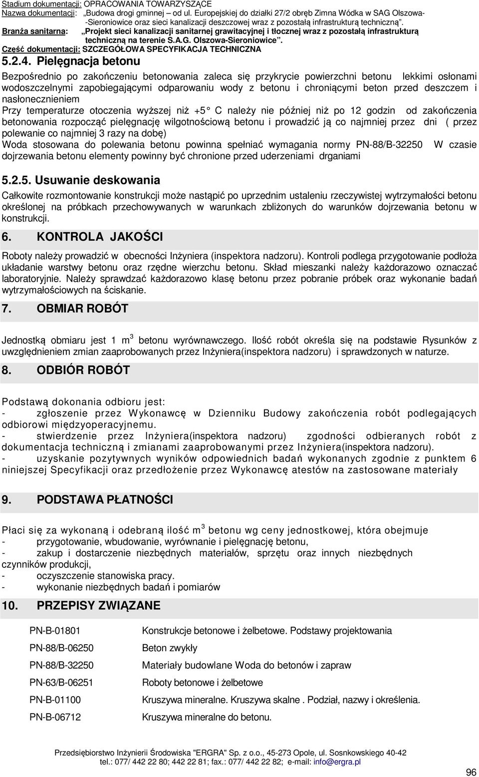 deszczem i nasłonecznieniem Przy temperaturze otoczenia wyższej niż +5 C należy nie później niż po 12 godzin od zakończenia betonowania rozpocząć pielęgnację wilgotnościową betonu i prowadzić ją co