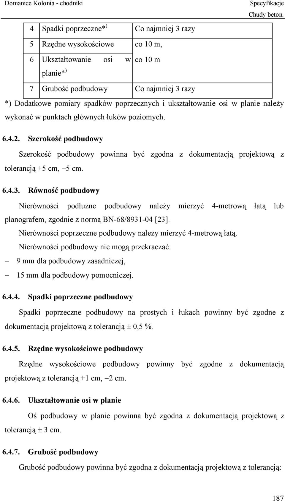 Równość podbudowy Nierówności podłużne podbudowy należy mierzyć 4-metrową łatą lub planografem, zgodnie z normą BN-68/8931-04 [23]. Nierówności poprzeczne podbudowy należy mierzyć 4-metrową łatą.