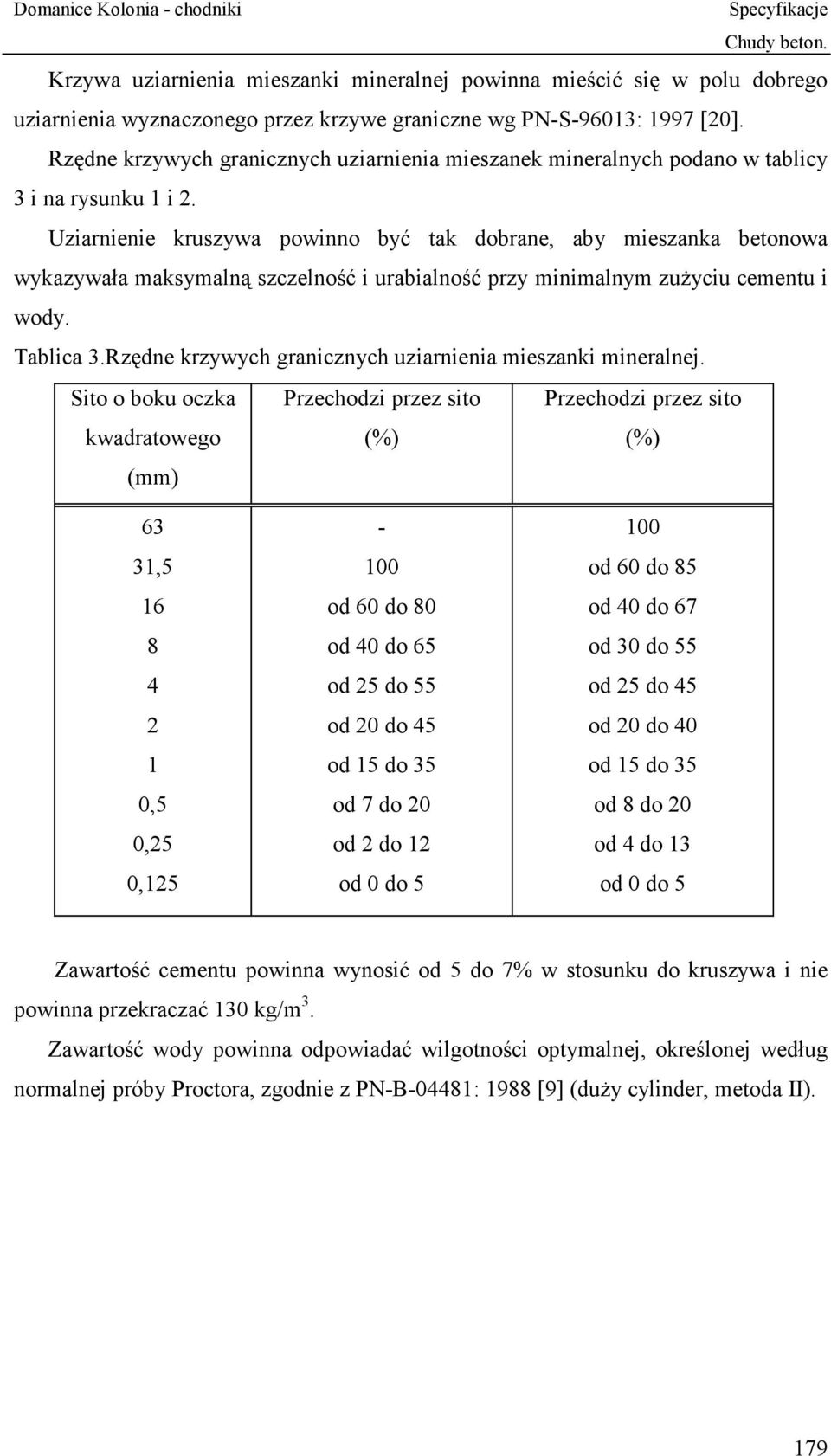 Uziarnienie kruszywa powinno być tak dobrane, aby mieszanka betonowa wykazywała maksymalną szczelność i urabialność przy minimalnym zużyciu cementu i wody. Tablica 3.