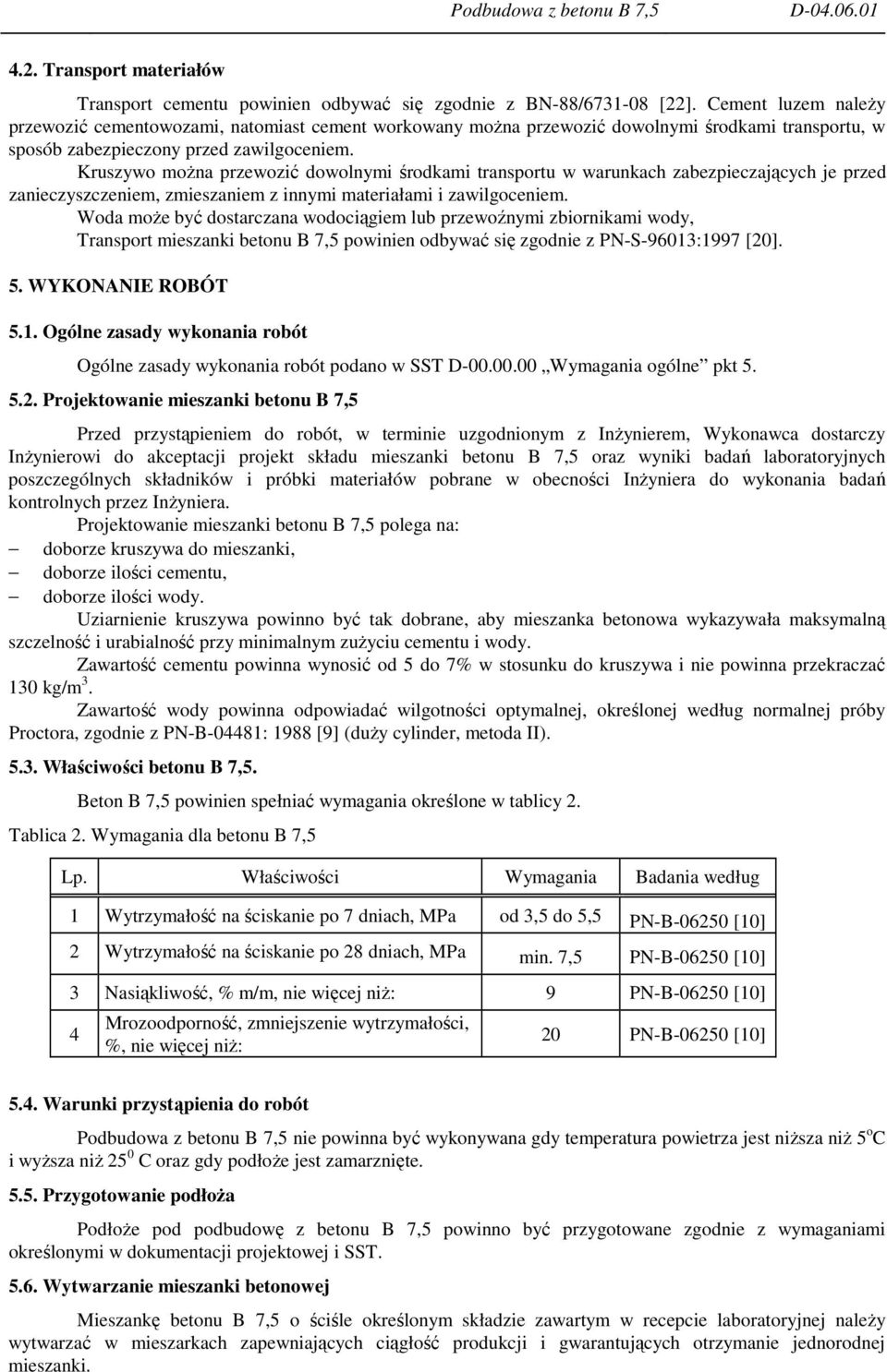 Kruszywo moŝna przewozić dowolnymi środkami transportu w warunkach zabezpieczających je przed zanieczyszczeniem, zmieszaniem z innymi materiałami i zawilgoceniem.