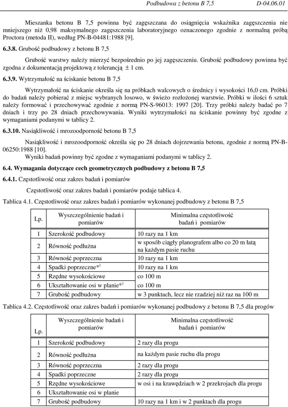 Grubość podbudowy powinna być zgodna z dokumentacją projektową z tolerancją ± 1 cm. 6.3.9.