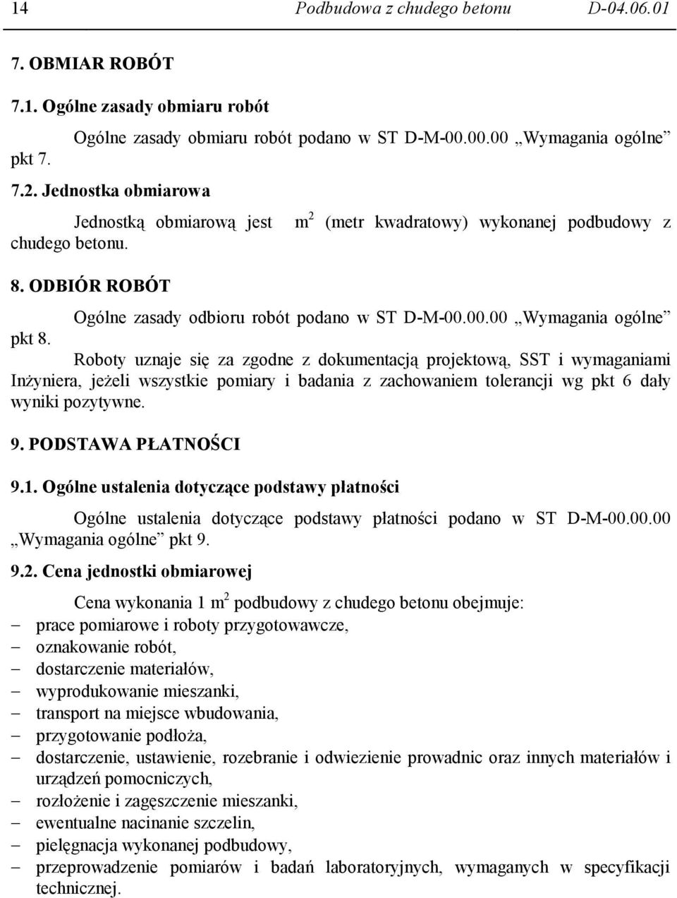 Roboty uznaje się za zgodne z dokumentacją projektową, SST i wymaganiami InŜyniera, jeŝeli wszystkie pomiary i badania z zachowaniem tolerancji wg pkt 6 dały wyniki pozytywne. 9. PODSTAWA PŁATNOŚCI 9.