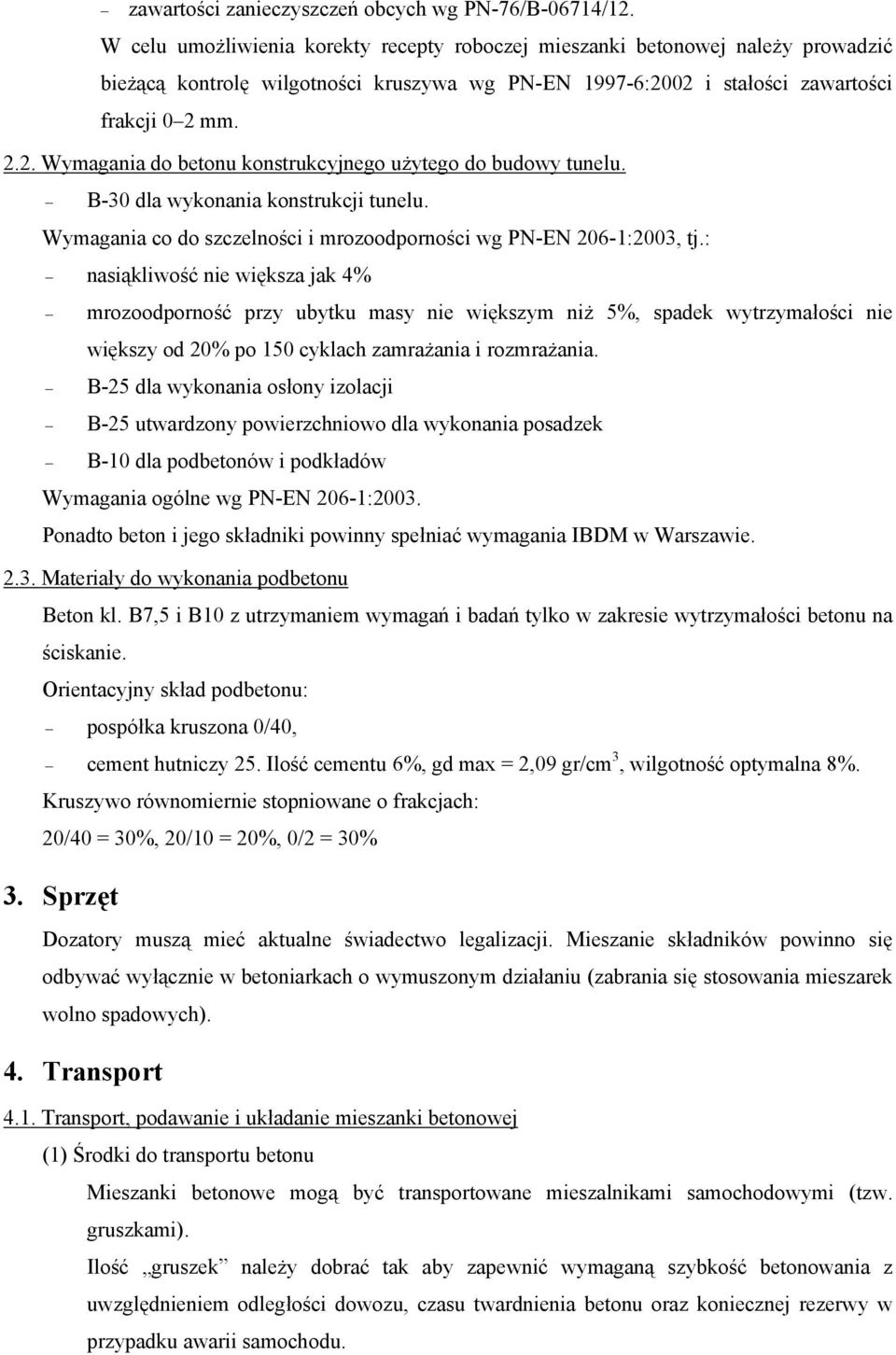 B-30 dla wykonania konstrukcji tunelu. Wymagania co do szczelności i mrozoodporności wg PN-EN 206-1:2003, tj.