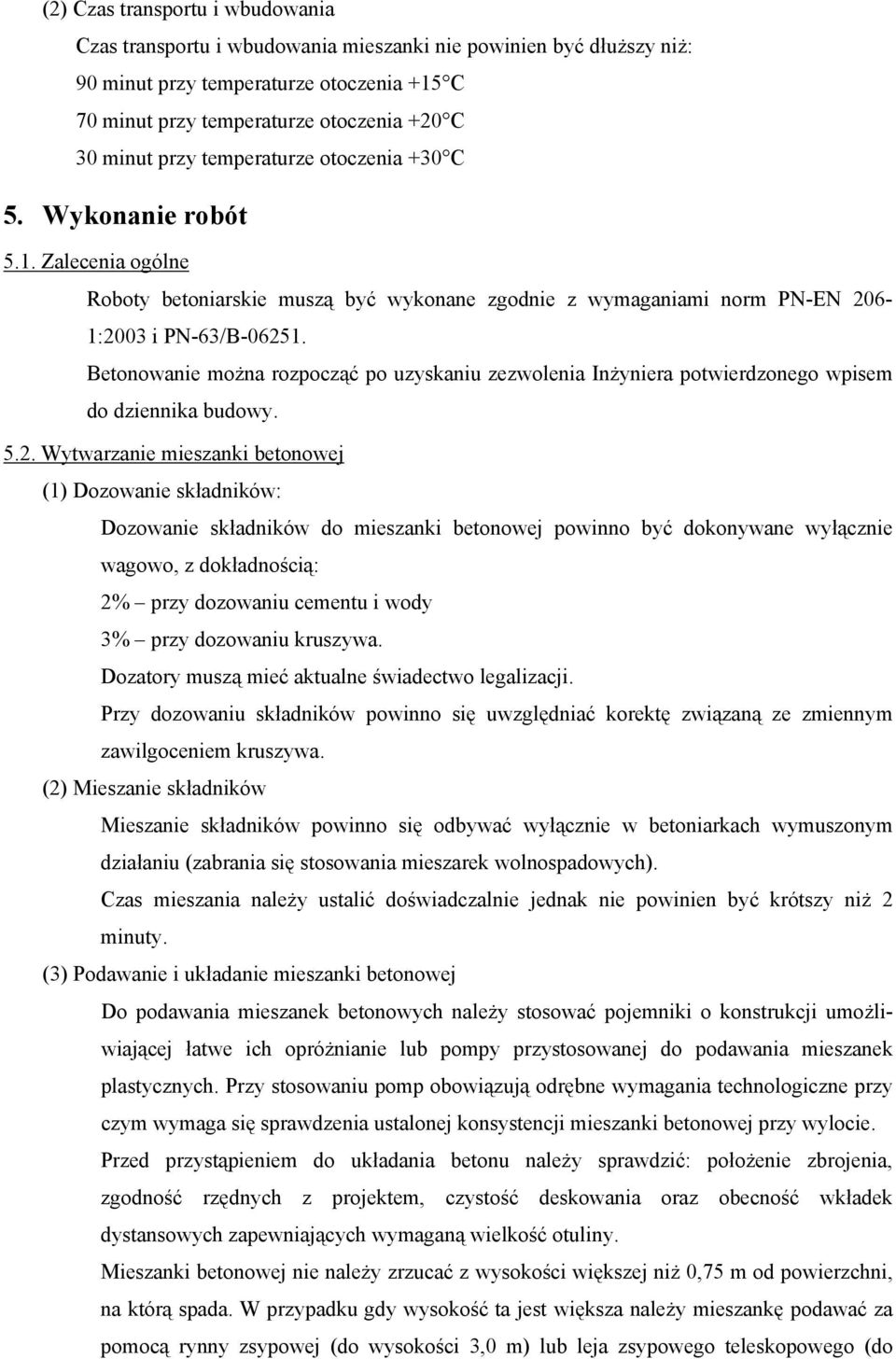 Betonowanie można rozpocząć po uzyskaniu zezwolenia Inżyniera potwierdzonego wpisem do dziennika budowy. 5.2.