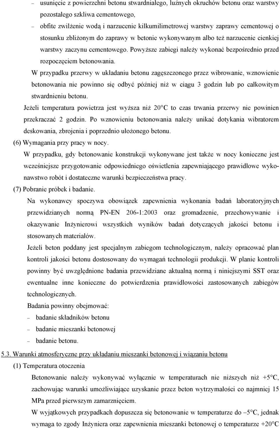 W przypadku przerwy w układaniu betonu zagęszczonego przez wibrowanie, wznowienie betonowania nie powinno się odbyć później niż w ciągu 3 godzin lub po całkowitym stwardnieniu betonu.