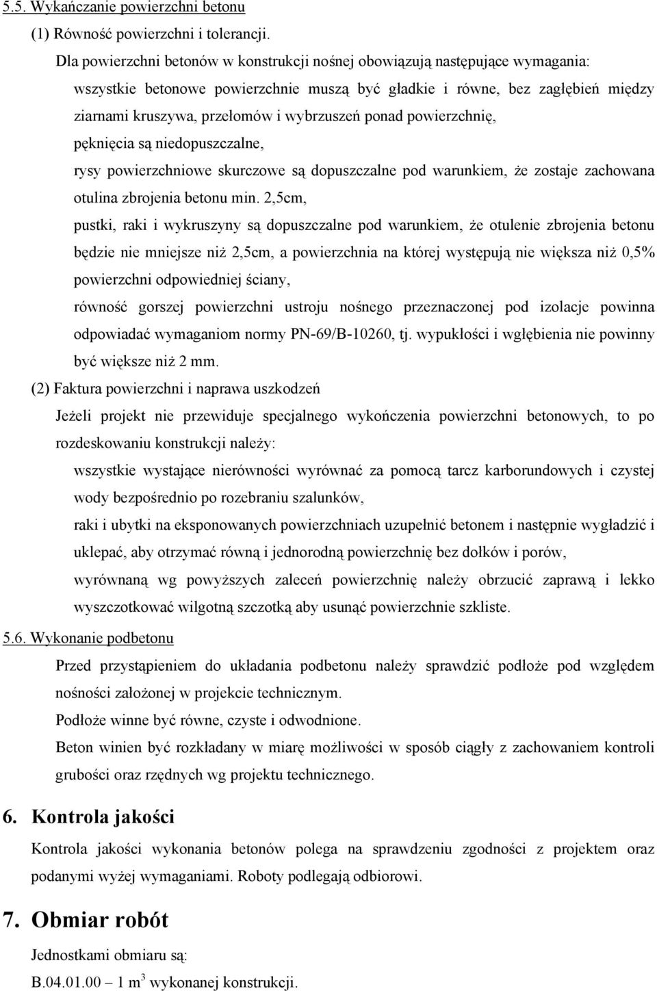 wybrzuszeń ponad powierzchnię, pęknięcia są niedopuszczalne, rysy powierzchniowe skurczowe są dopuszczalne pod warunkiem, że zostaje zachowana otulina zbrojenia betonu min.