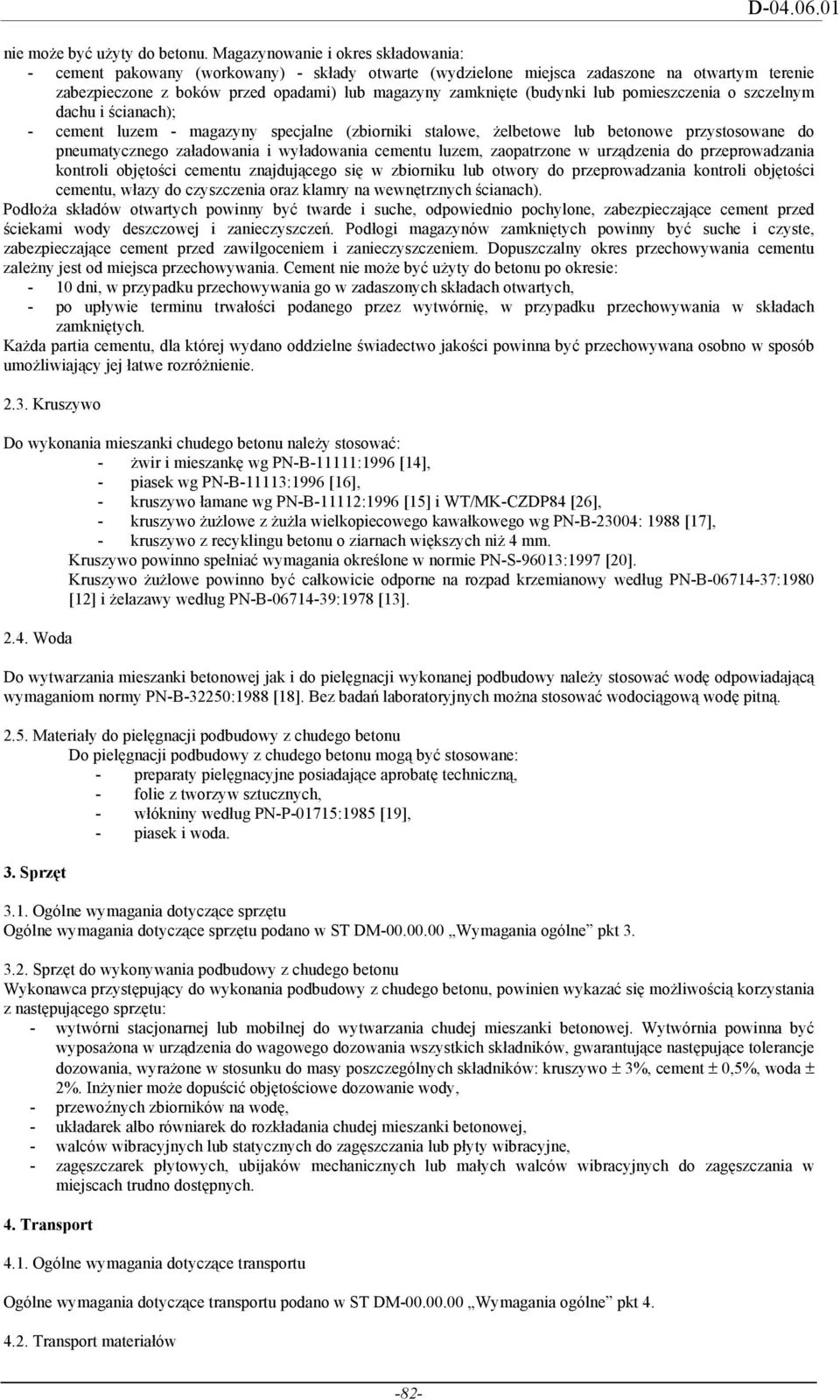 (budynki lub pomieszczenia o szczelnym dachu i ścianach); - cement luzem - magazyny specjalne (zbiorniki stalowe, Ŝelbetowe lub betonowe przystosowane do pneumatycznego załadowania i wyładowania