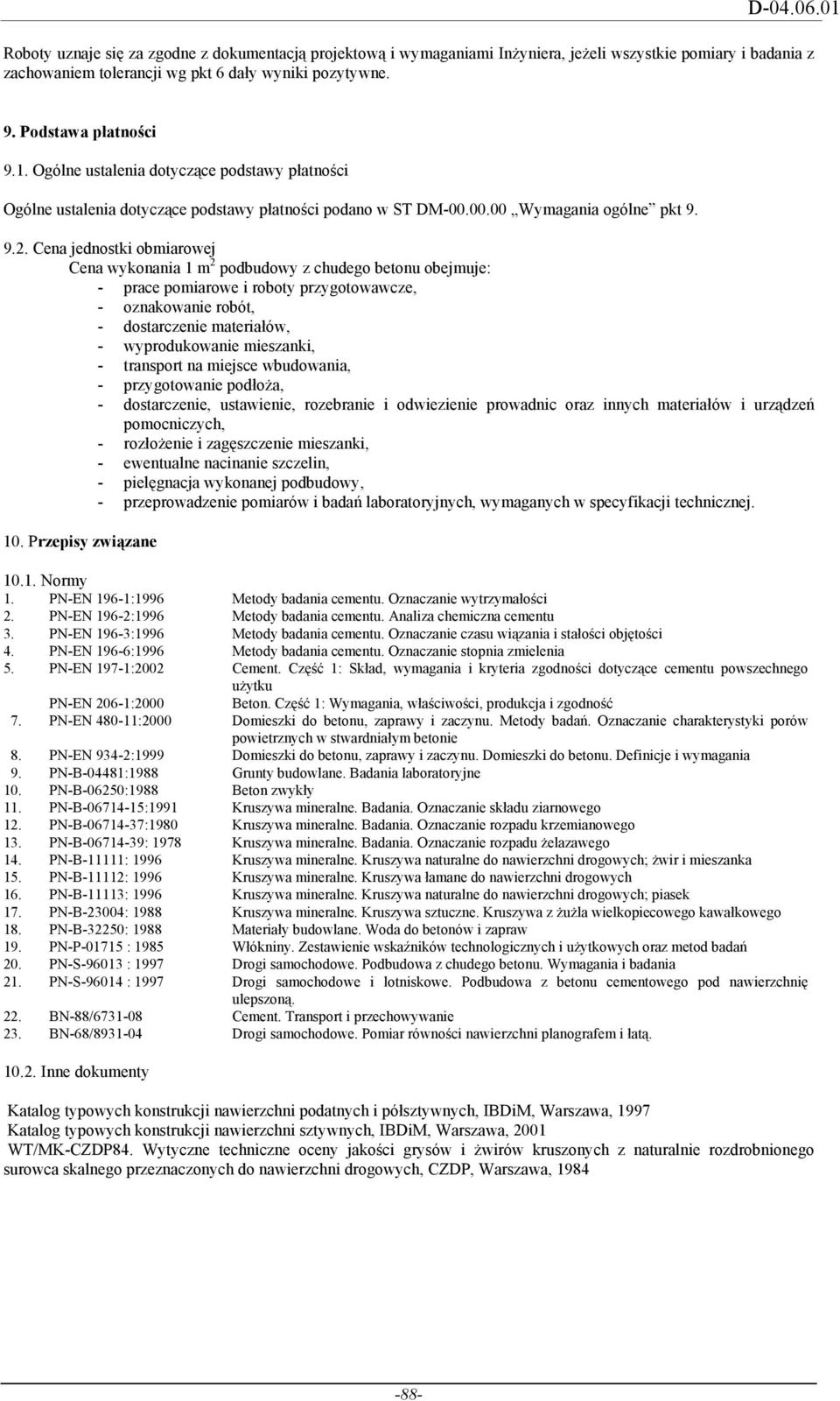 Cena jednostki obmiarowej Cena wykonania 1 m 2 podbudowy z chudego betonu obejmuje: - prace pomiarowe i roboty przygotowawcze, - oznakowanie robót, - dostarczenie materiałów, - wyprodukowanie