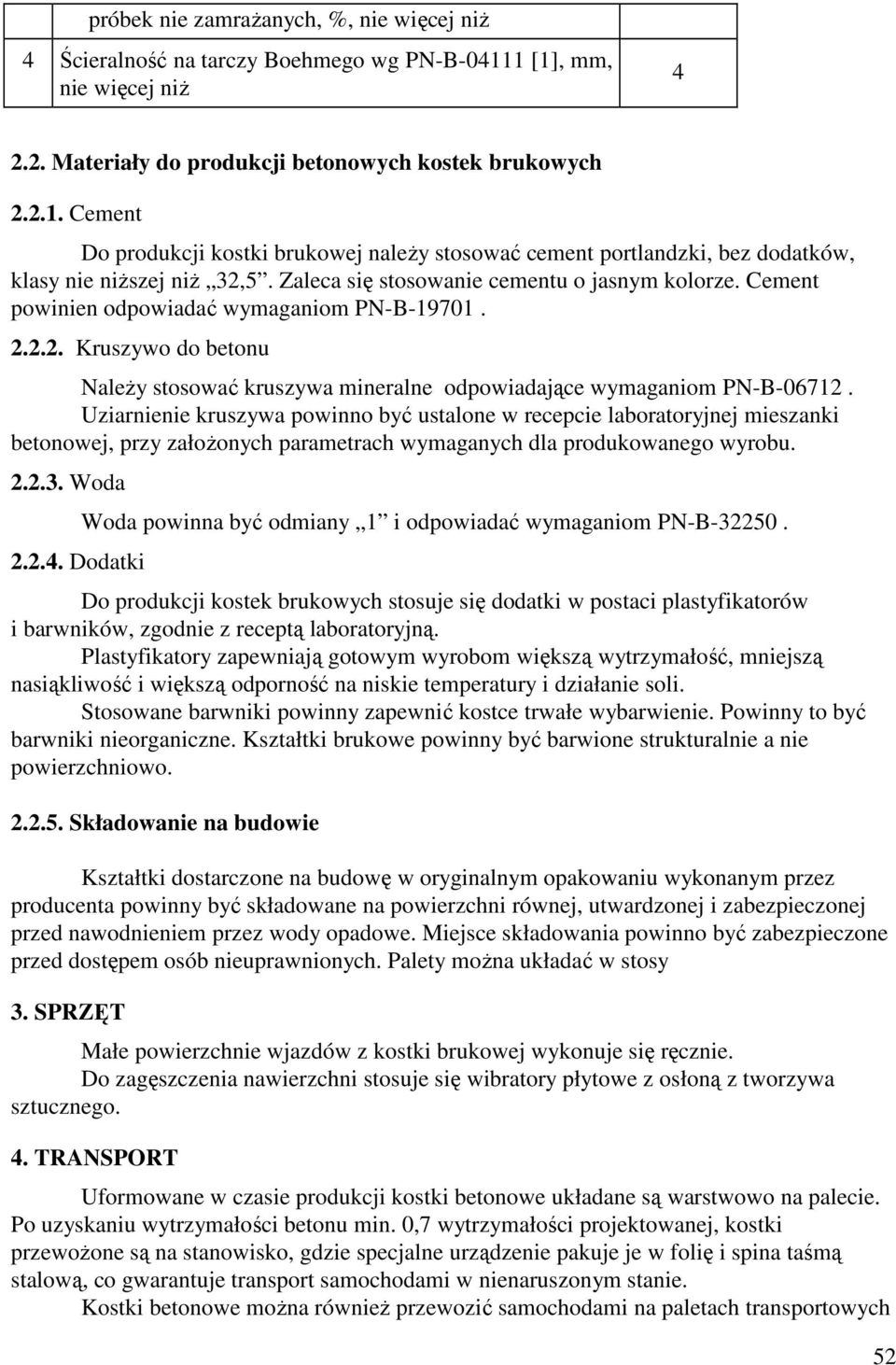 Zaleca się stosowanie cementu o jasnym kolorze. Cement powinien odpowiadać wymaganiom PN-B-19701. 2.2.2. Kruszywo do betonu NaleŜy stosować kruszywa mineralne odpowiadające wymaganiom PN-B-06712.