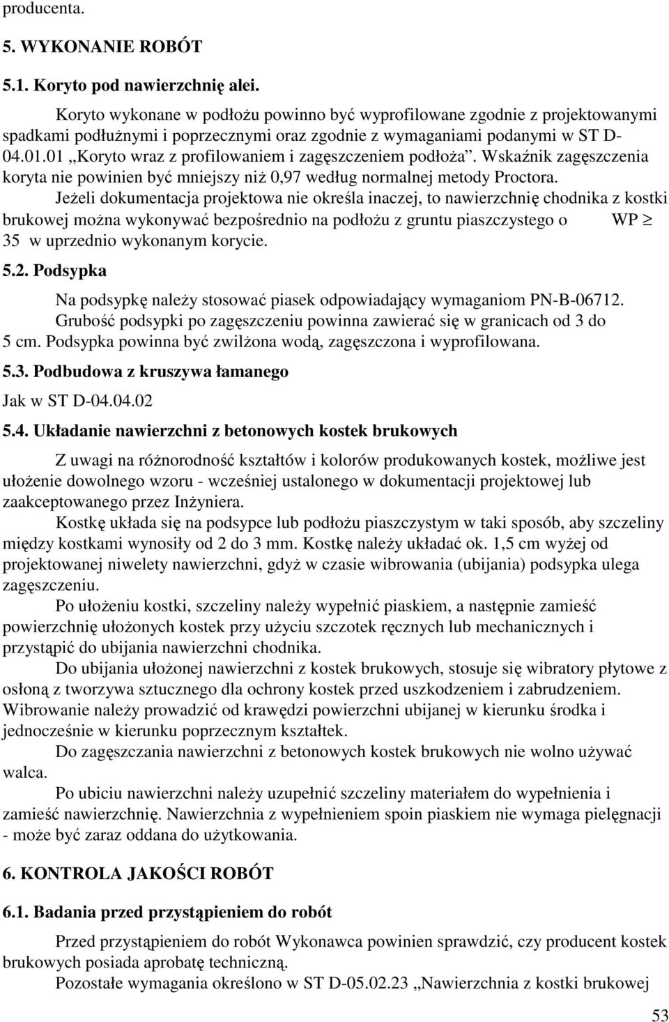 01 Koryto wraz z profilowaniem i zagęszczeniem podłoŝa. Wskaźnik zagęszczenia koryta nie powinien być mniejszy niŝ 0,97 według normalnej metody Proctora.