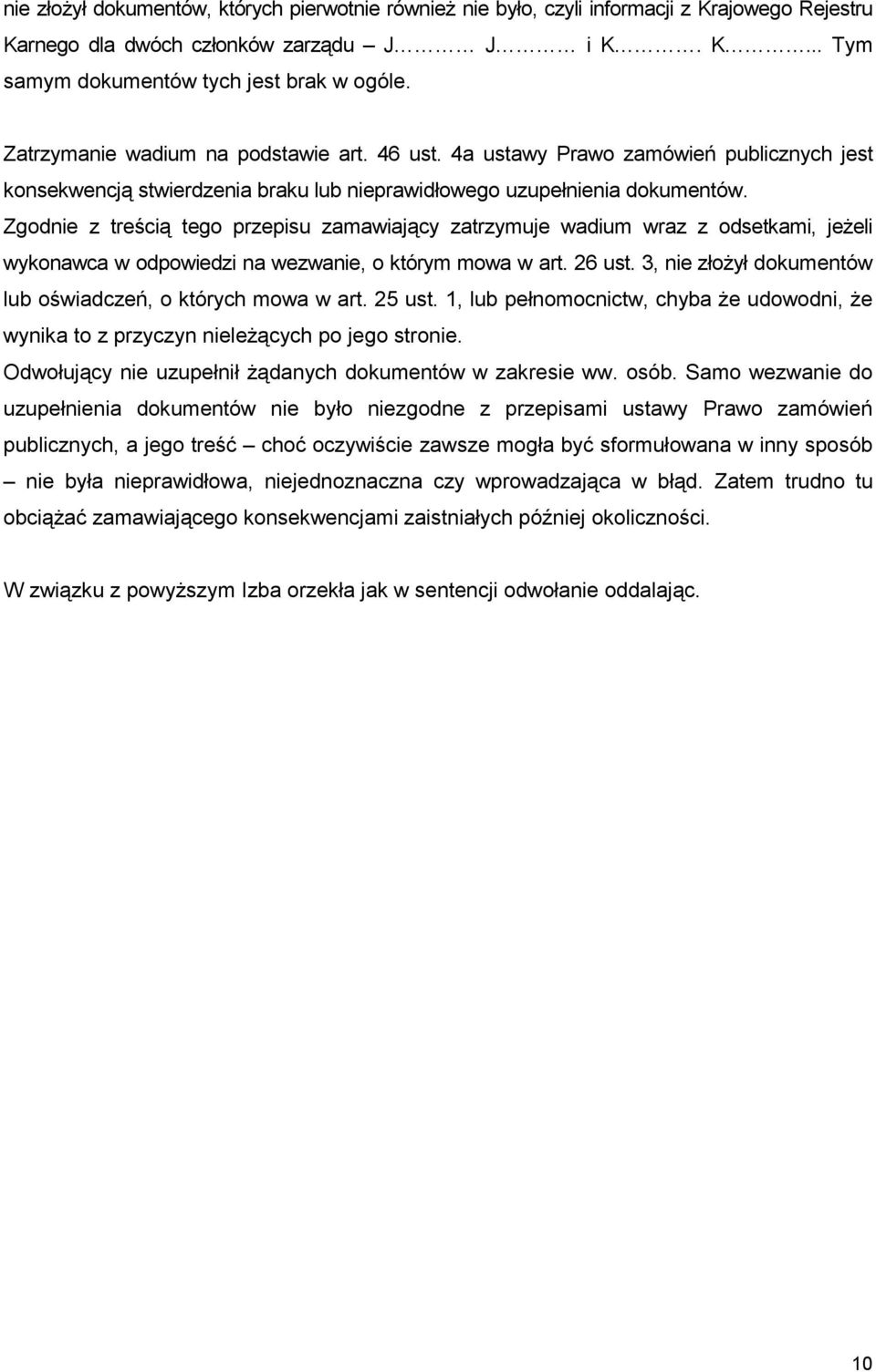 Zgodnie z treścią tego przepisu zamawiający zatrzymuje wadium wraz z odsetkami, jeŝeli wykonawca w odpowiedzi na wezwanie, o którym mowa w art. 26 ust.