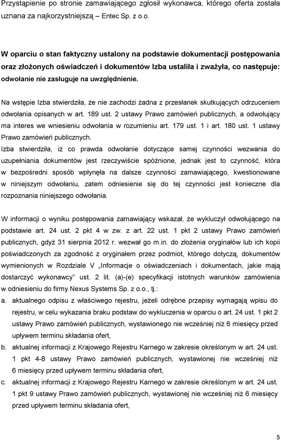 Na wstępie Izba stwierdziła, Ŝe nie zachodzi Ŝadna z przesłanek skutkujących odrzuceniem odwołania opisanych w art. 189 ust.