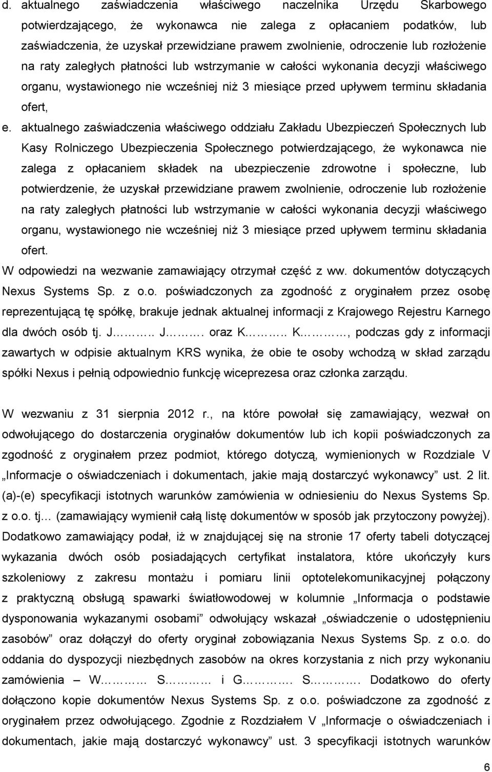 aktualnego zaświadczenia właściwego oddziału Zakładu Ubezpieczeń Społecznych lub Kasy Rolniczego Ubezpieczenia Społecznego potwierdzającego, Ŝe wykonawca nie zalega z opłacaniem składek na