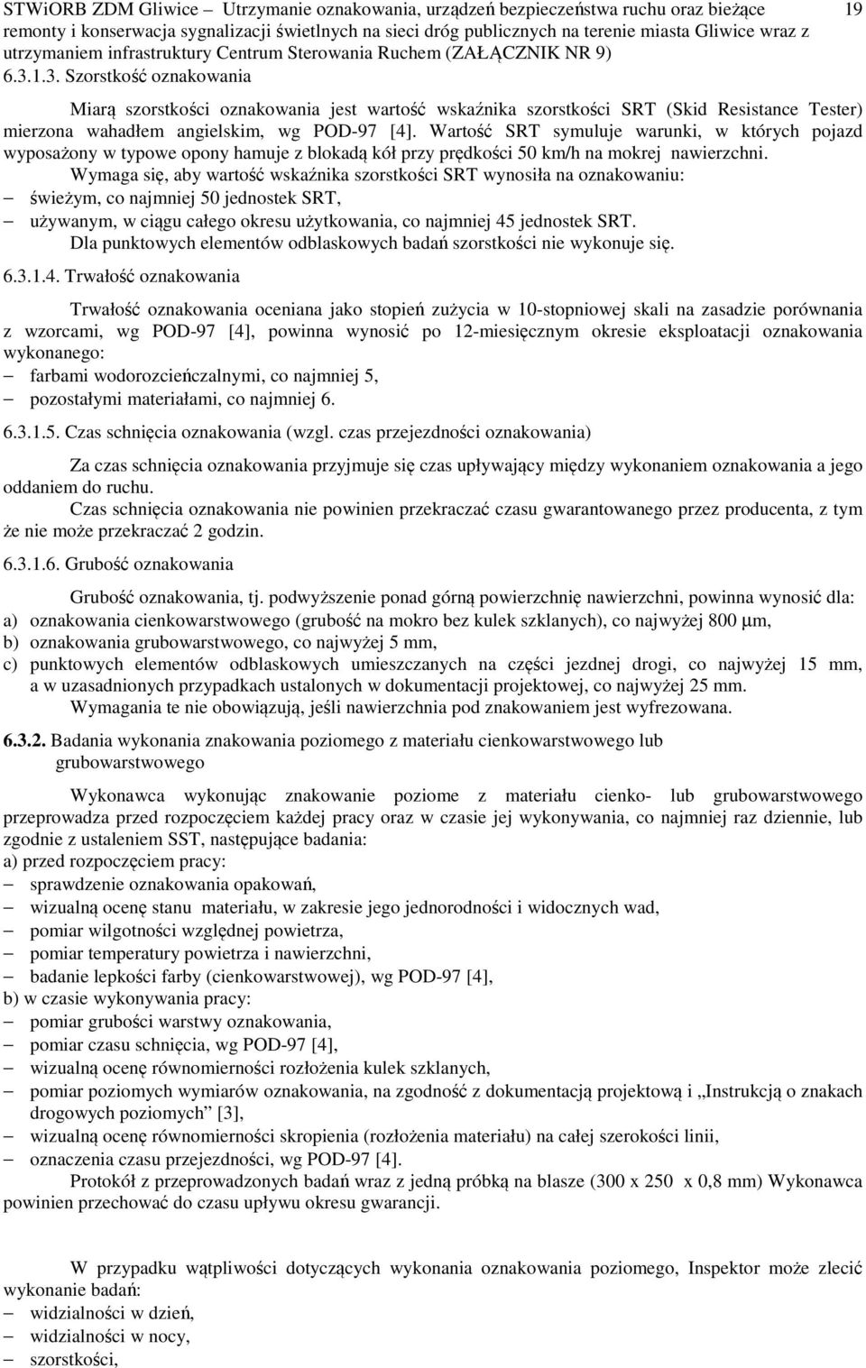 Wymaga się, aby wartość wskaźnika szorstkości SRT wynosiła na oznakowaniu: świeżym, co najmniej 50 jednostek SRT, używanym, w ciągu całego okresu użytkowania, co najmniej 45 jednostek SRT.