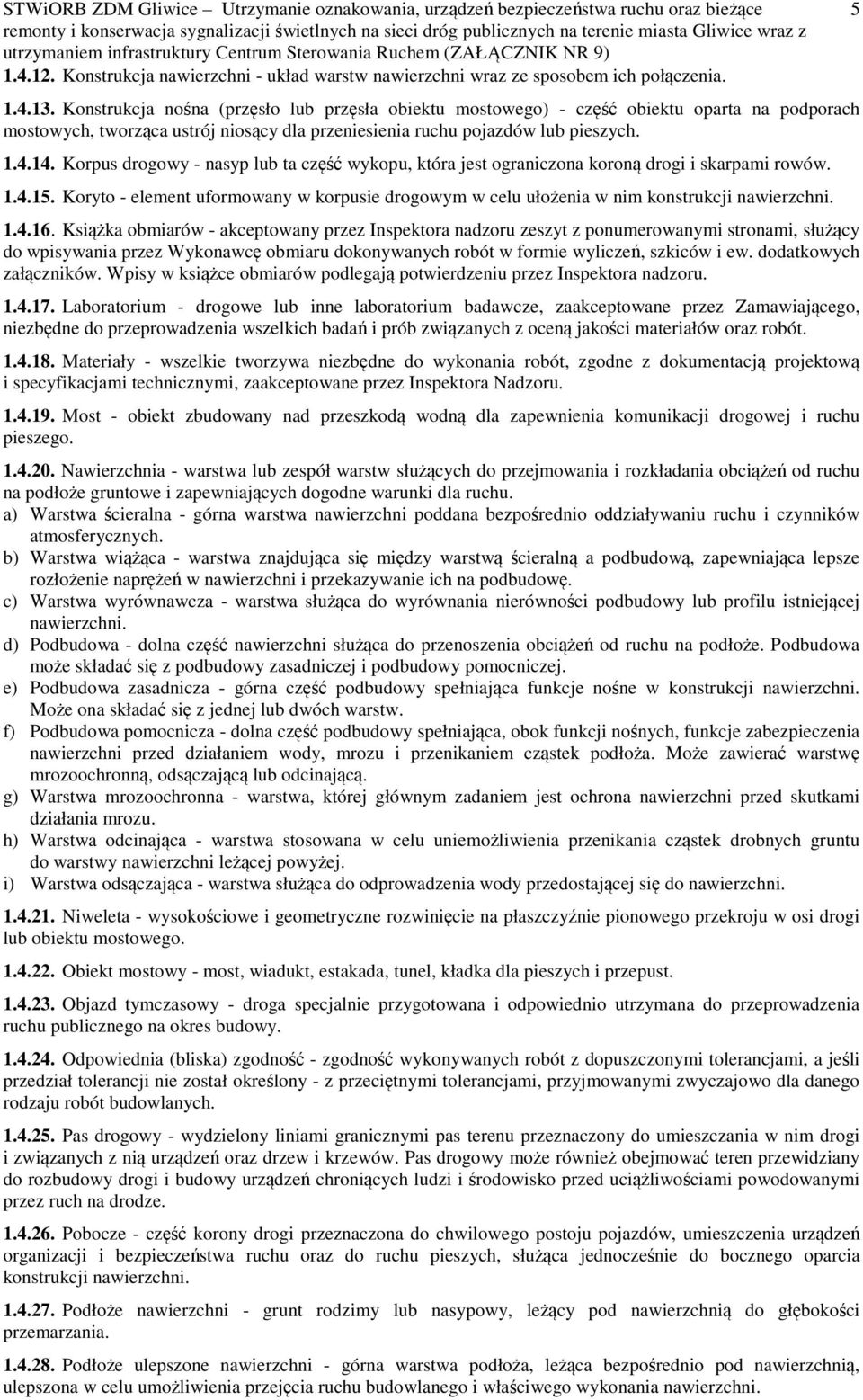 Korpus drogowy - nasyp lub ta część wykopu, która jest ograniczona koroną drogi i skarpami rowów. 1.4.15. Koryto - element uformowany w korpusie drogowym w celu ułożenia w nim konstrukcji nawierzchni.