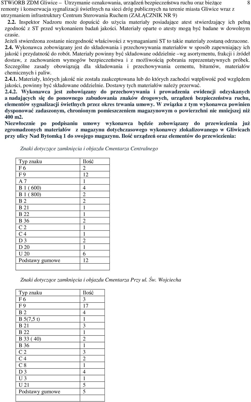 Wykonawca zobowiązany jest do składowania i przechowywania materiałów w sposób zapewniający ich jakość i przydatność do robót.