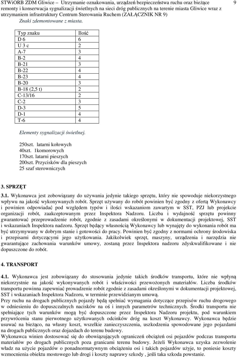 Sprzęt używany do robót powinien być zgodny z ofertą Wykonawcy i powinien odpowiadać pod względem typów i ilości wskazaniom zawartym w SST, PZJ lub projekcie organizacji robót, zaakceptowanym przez