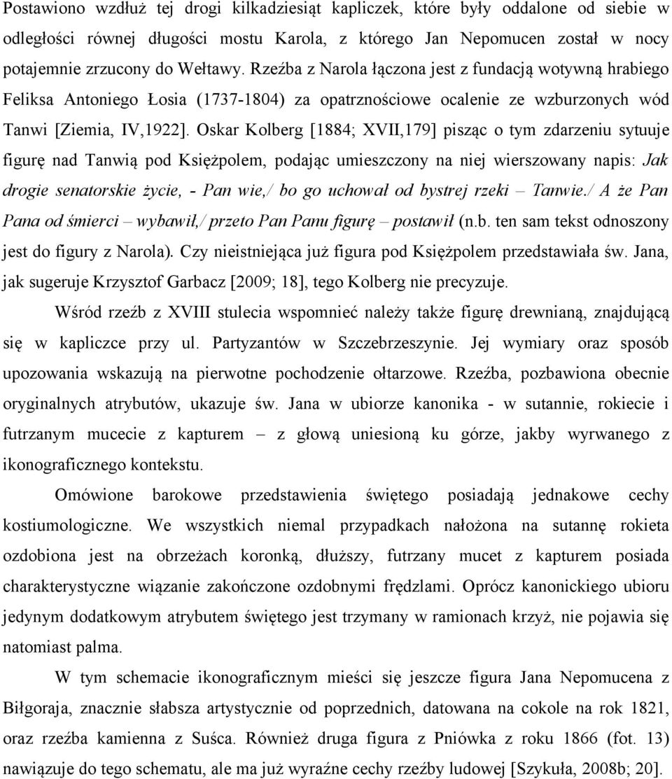 Oskar Kolberg [1884; XVII,179] pisząc o tym zdarzeniu sytuuje figurę nad Tanwią pod Księżpolem, podając umieszczony na niej wierszowany napis: Jak drogie senatorskie życie, - Pan wie,/ bo go uchował