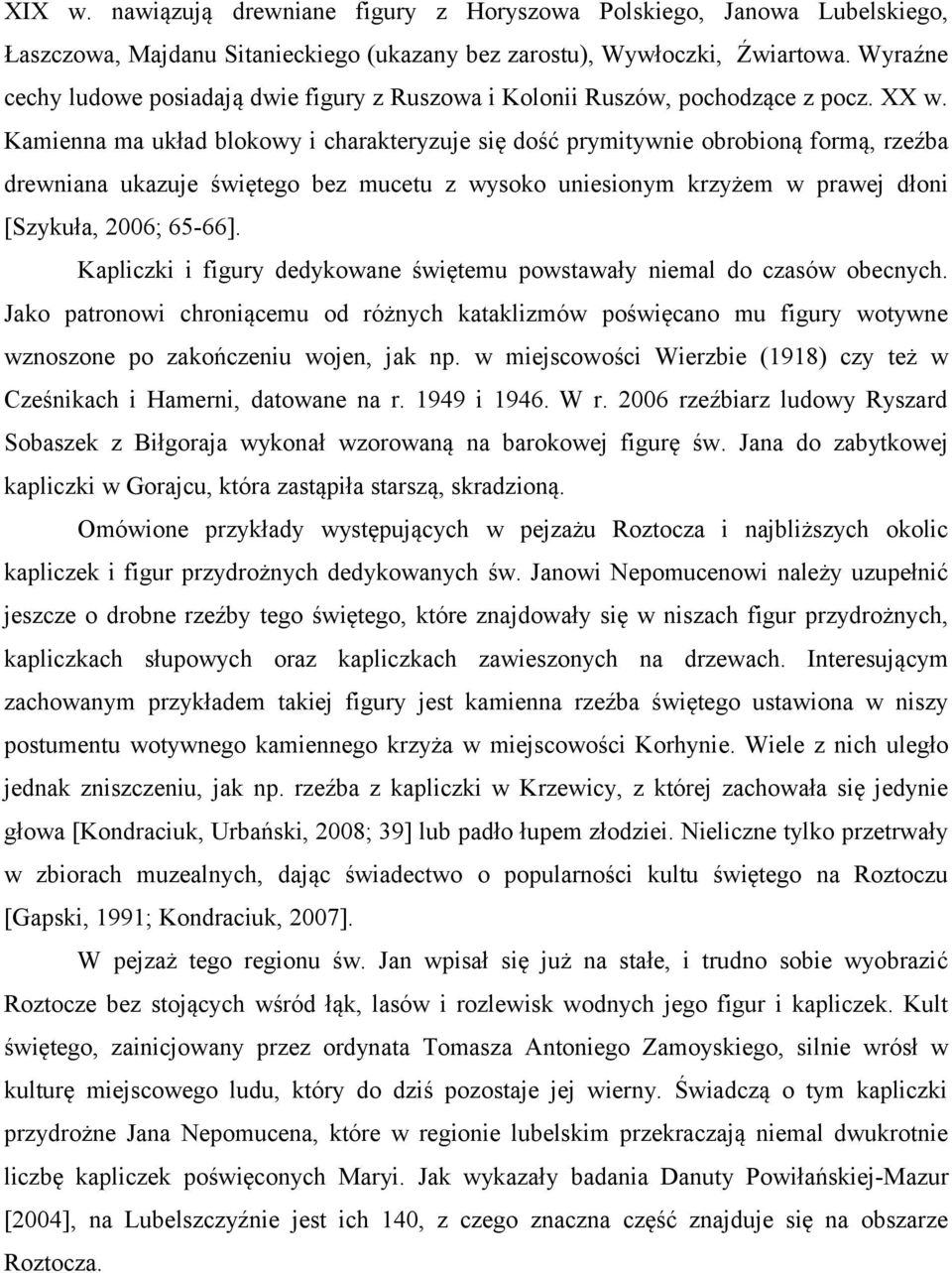 Kamienna ma układ blokowy i charakteryzuje się dość prymitywnie obrobioną formą, rzeźba drewniana ukazuje świętego bez mucetu z wysoko uniesionym krzyżem w prawej dłoni [Szykuła, 2006; 65-66].