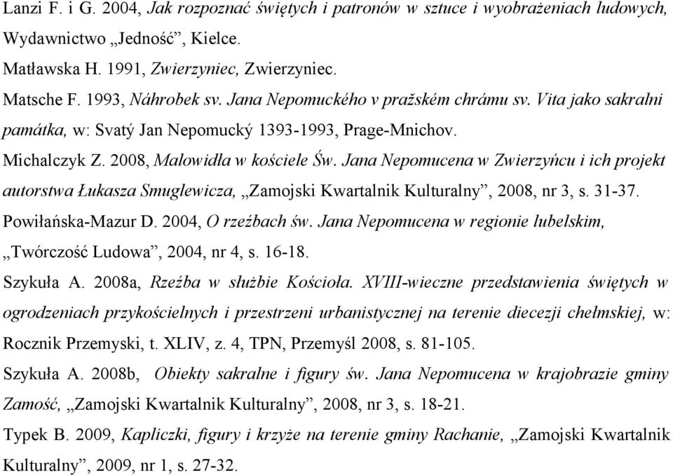 Jana Nepomucena w Zwierzyńcu i ich projekt autorstwa Łukasza Smuglewicza, Zamojski Kwartalnik Kulturalny, 2008, nr 3, s. 31-37. Powiłańska-Mazur D. 2004, O rzeźbach św.