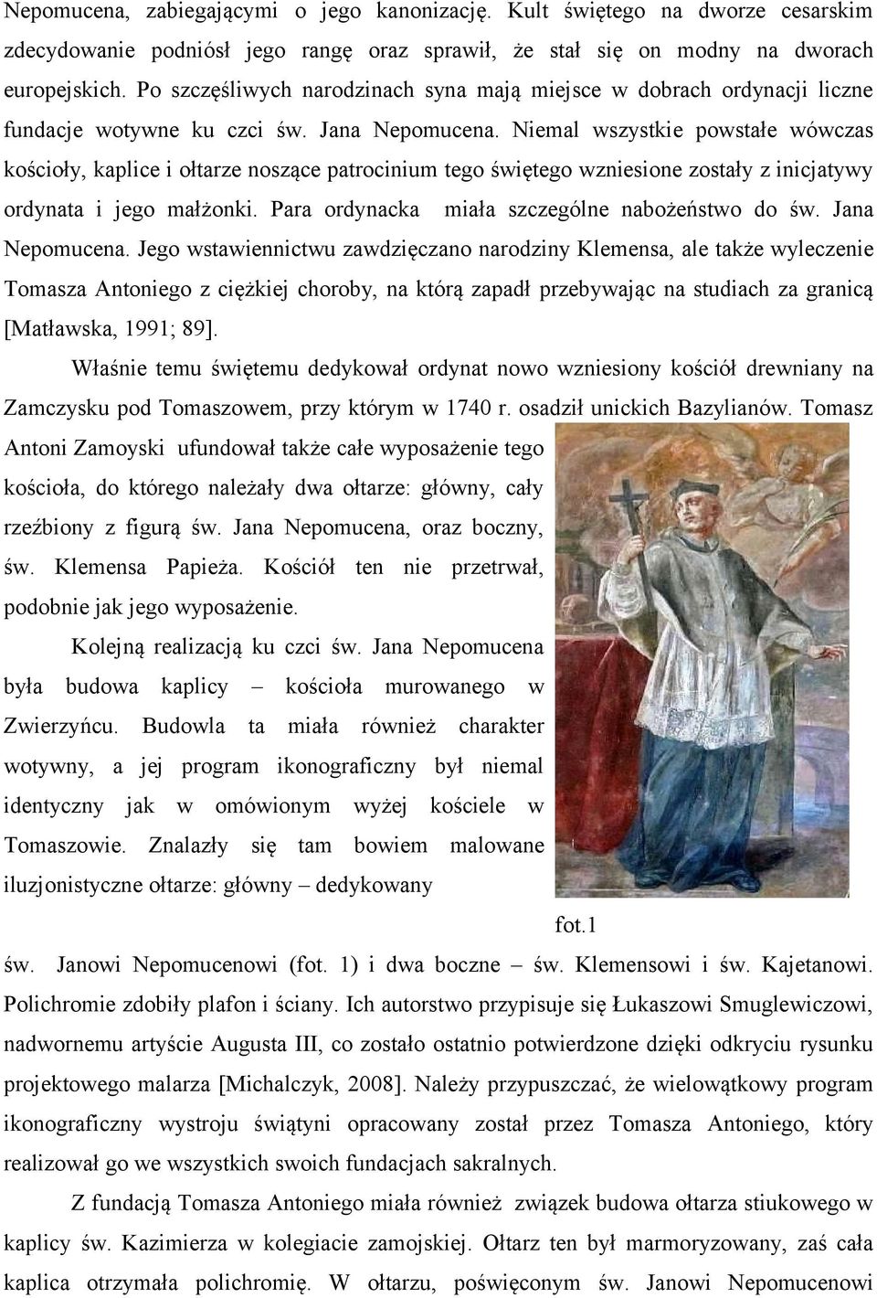 Niemal wszystkie powstałe wówczas kościoły, kaplice i ołtarze noszące patrocinium tego świętego wzniesione zostały z inicjatywy ordynata i jego małżonki.