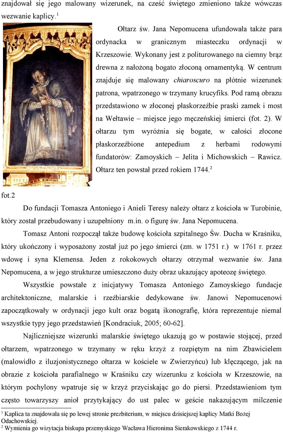W centrum znajduje się malowany chiaroscuro na płótnie wizerunek patrona, wpatrzonego w trzymany krucyfiks.