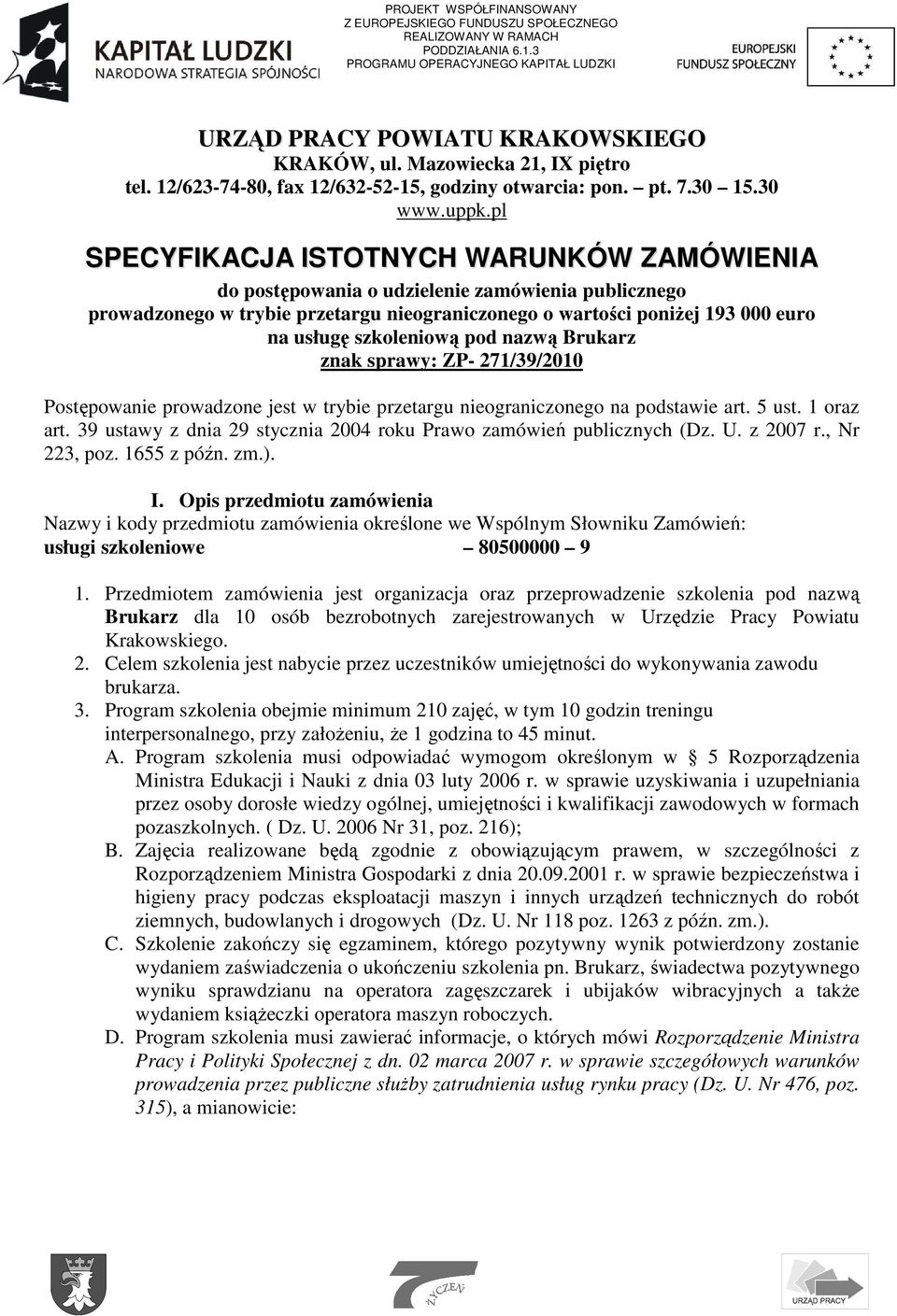 pl SPECYFIKACJA ISTOTNYCH WARUNKÓW ZAMÓWIENIA do postępowania o udzielenie zamówienia publicznego prowadzonego w trybie przetargu nieograniczonego o wartości poniŝej 193 000 euro na usługę