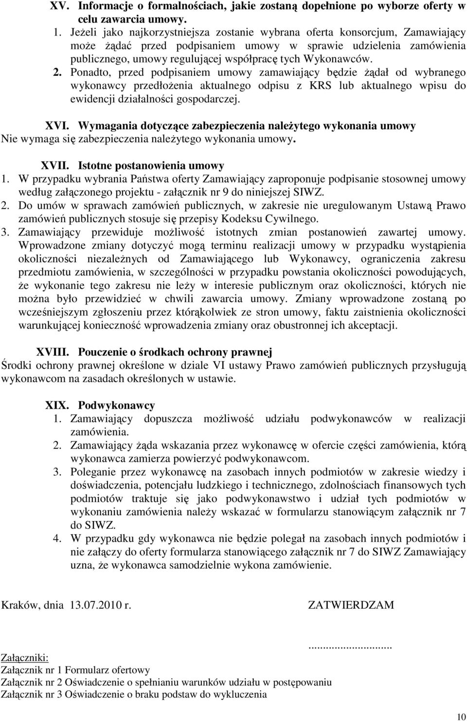 Wykonawców. 2. Ponadto, przed podpisaniem umowy zamawiający będzie Ŝądał od wybranego wykonawcy przedłoŝenia aktualnego odpisu z KRS lub aktualnego wpisu do ewidencji działalności gospodarczej. XVI.