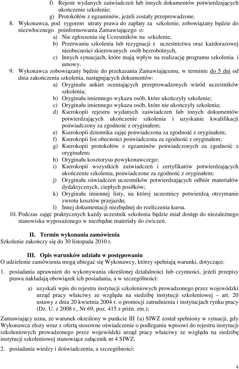 szkolenia lub rezygnacji z uczestnictwa oraz kaŝdorazowej nieobecności skierowanych osób bezrobotnych, c) Innych sytuacjach, które mają wpływ na realizację programu szkolenia. i umowy. 9.