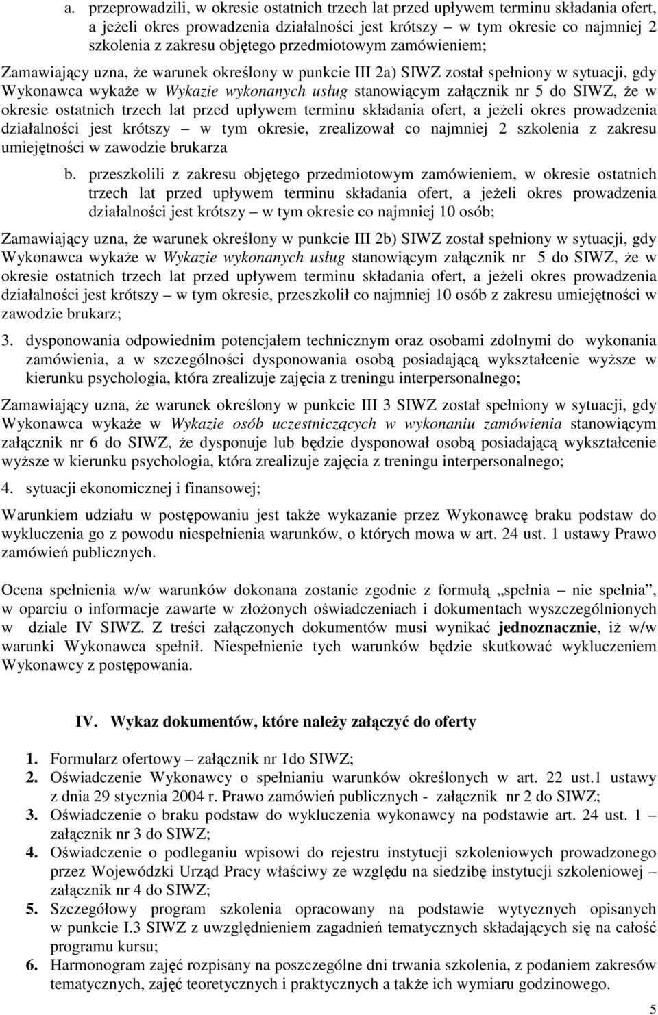 SIWZ, Ŝe w okresie ostatnich trzech lat przed upływem terminu składania ofert, a jeŝeli okres prowadzenia działalności jest krótszy w tym okresie, zrealizował co najmniej 2 szkolenia z zakresu