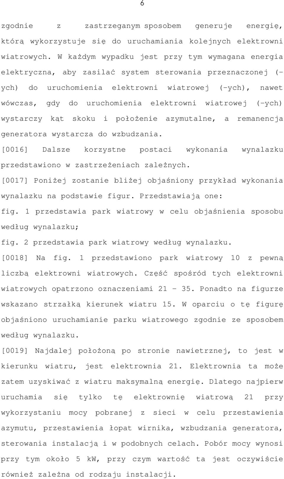 elektrowni wiatrowej (-ych) wystarczy kąt skoku i położenie azymutalne, a remanencja generatora wystarcza do wzbudzania.