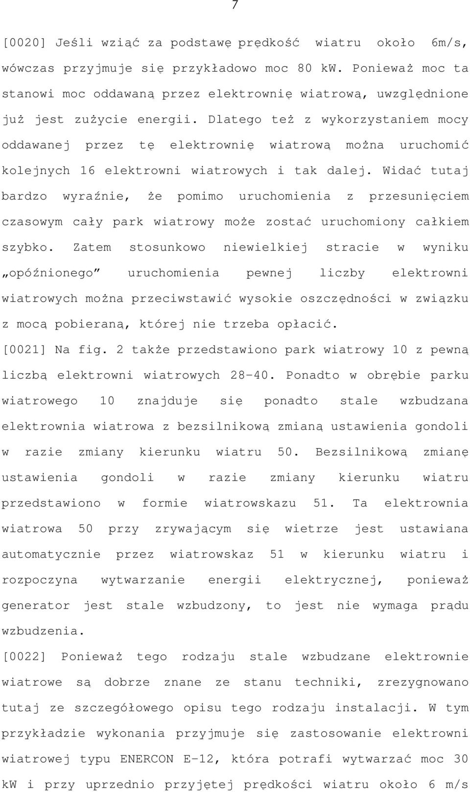 Dlatego też z wykorzystaniem mocy oddawanej przez tę elektrownię wiatrową można uruchomić kolejnych 16 elektrowni wiatrowych i tak dalej.