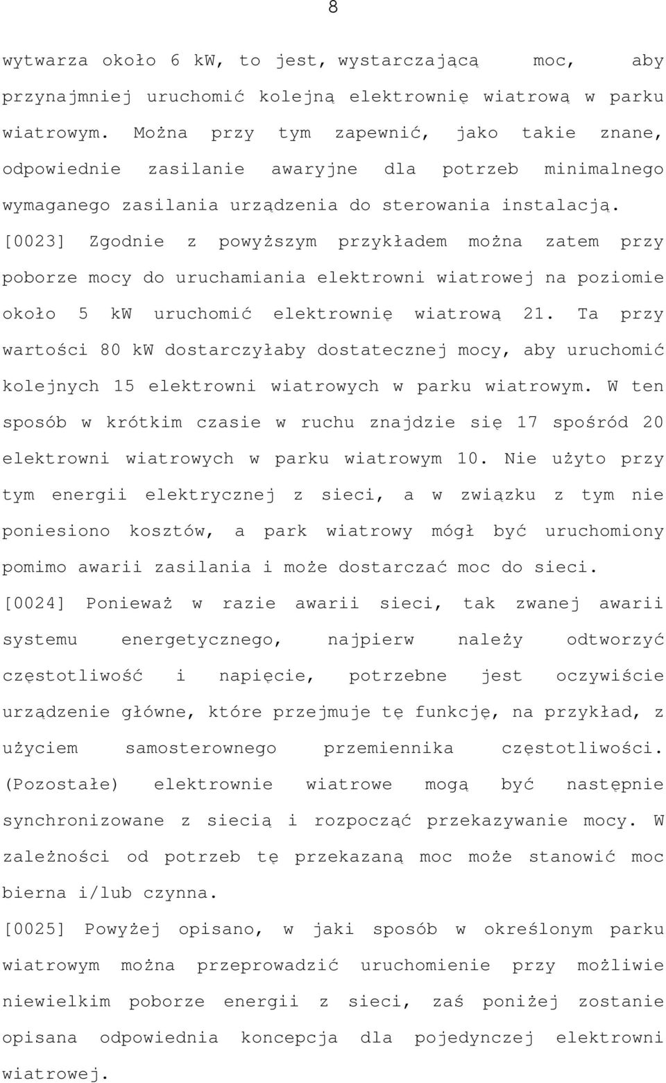 [0023] Zgodnie z powyższym przykładem można zatem przy poborze mocy do uruchamiania elektrowni wiatrowej na poziomie około 5 kw uruchomić elektrownię wiatrową 21.