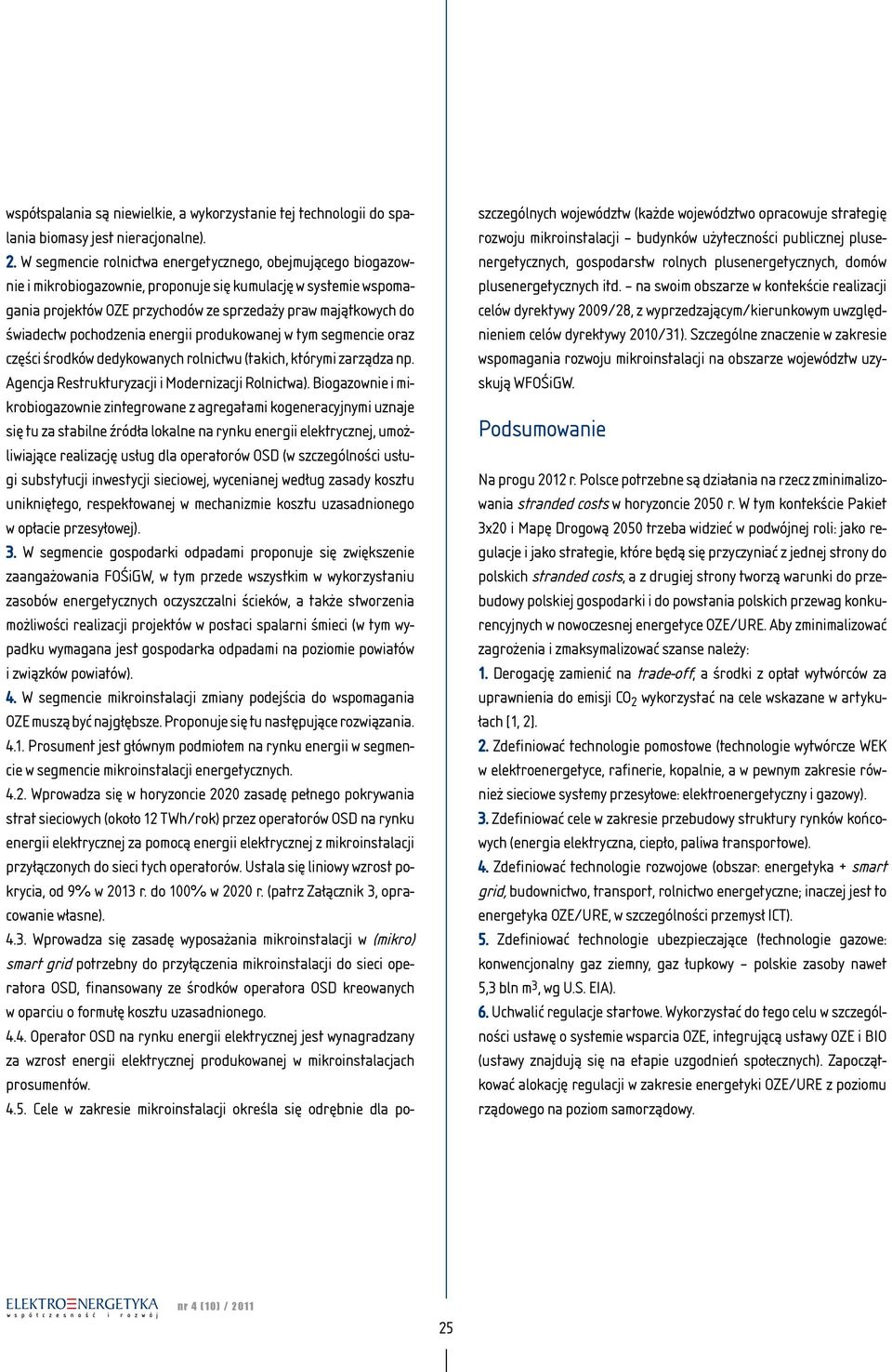 pochodzenia energii produkowanej w tym segmencie oraz części środków dedykowanych rolnictwu (takich, którymi zarządza np. Agencja Restrukturyzacji i Modernizacji Rolnictwa).