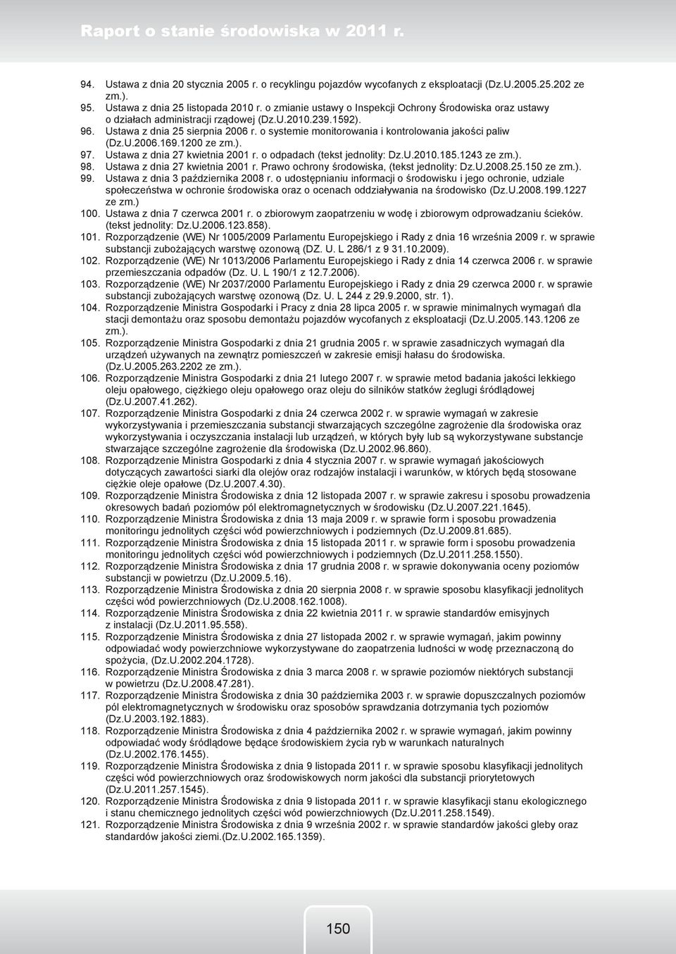 o systemie monitorowania i kontrolowania jakości paliw (Dz.U.2006.169.1200 ze zm.). 97. Ustawa z dnia 27 kwietnia 2001 r. o odpadach (tekst jednolity: Dz.U.2010.185.1243 ze zm.). 98.