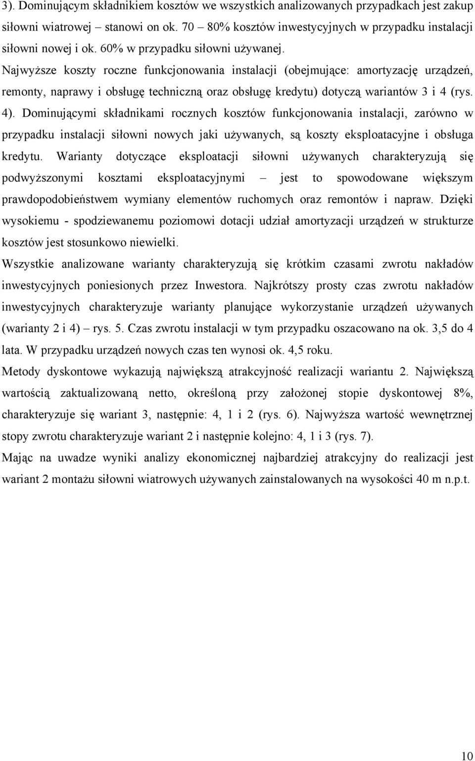 Najwyższe koszty roczne funkcjonowania instalacji (obejmujące: amortyzację urządzeń, remonty, naprawy i obsługę techniczną oraz obsługę kredytu) dotyczą wariantów 3 i 4 (rys. 4).