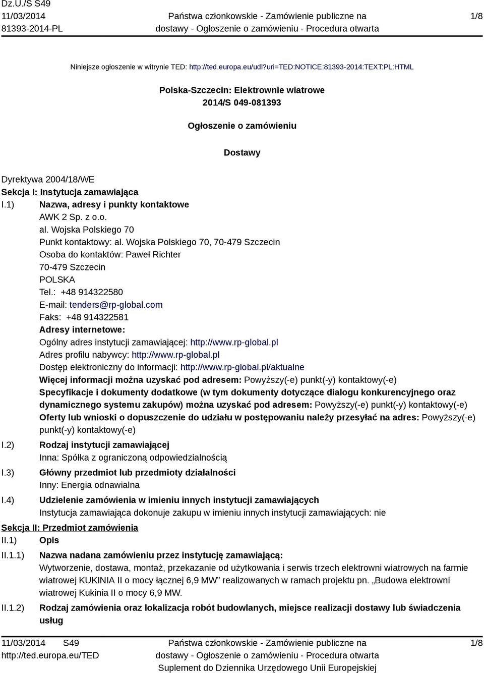 1) Nazwa, adresy i punkty kontaktowe AWK 2 Sp. z o.o. al. Wojska Polskiego 70 Punkt kontaktowy: al. Wojska Polskiego 70, 70-479 Szczecin Osoba do kontaktów: Paweł Richter 70-479 Szczecin POLSKA Tel.