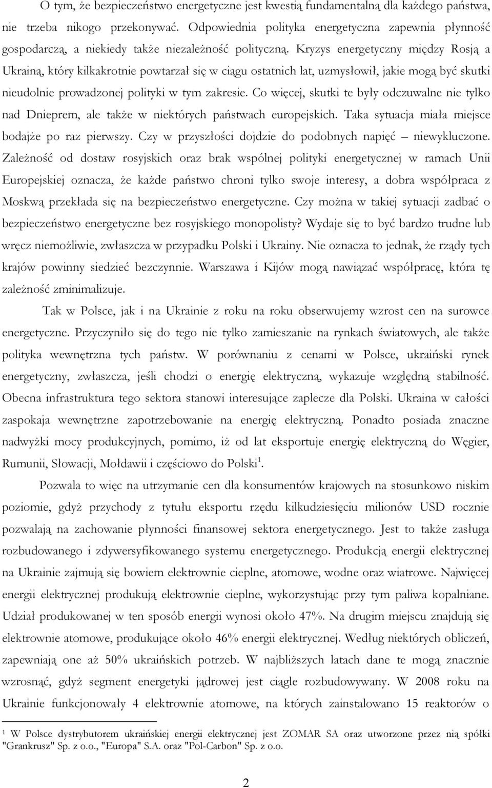 Kryzys energetyczny między Rosją a Ukrainą, który kilkakrotnie powtarzał się w ciągu ostatnich lat, uzmysłowił, jakie mogą być skutki nieudolnie prowadzonej polityki w tym zakresie.