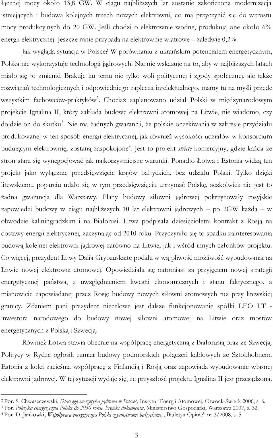 Jeśli chodzi o elektrownie wodne, produkują one około 6% energii elektrycznej. Jeszcze mnie przypada na elektrownie wiatrowe zaledwie 0,2%. Jak wygląda sytuacja w Polsce?