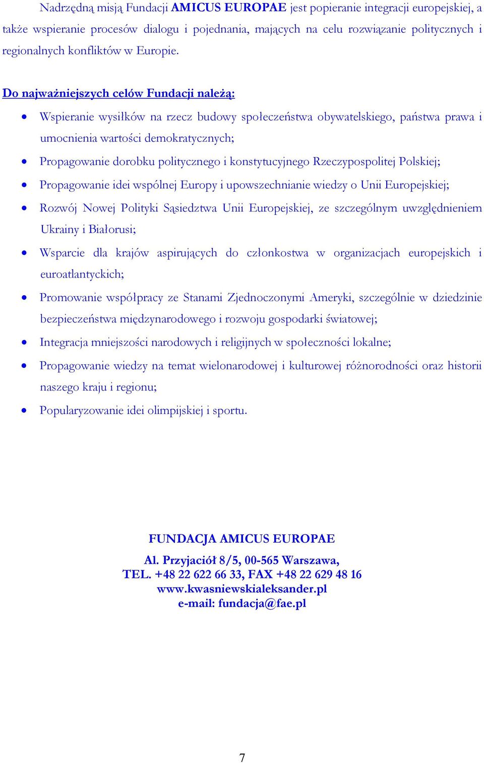 Do najwaŝniejszych celów Fundacji naleŝą: Wspieranie wysiłków na rzecz budowy społeczeństwa obywatelskiego, państwa prawa i umocnienia wartości demokratycznych; Propagowanie dorobku politycznego i