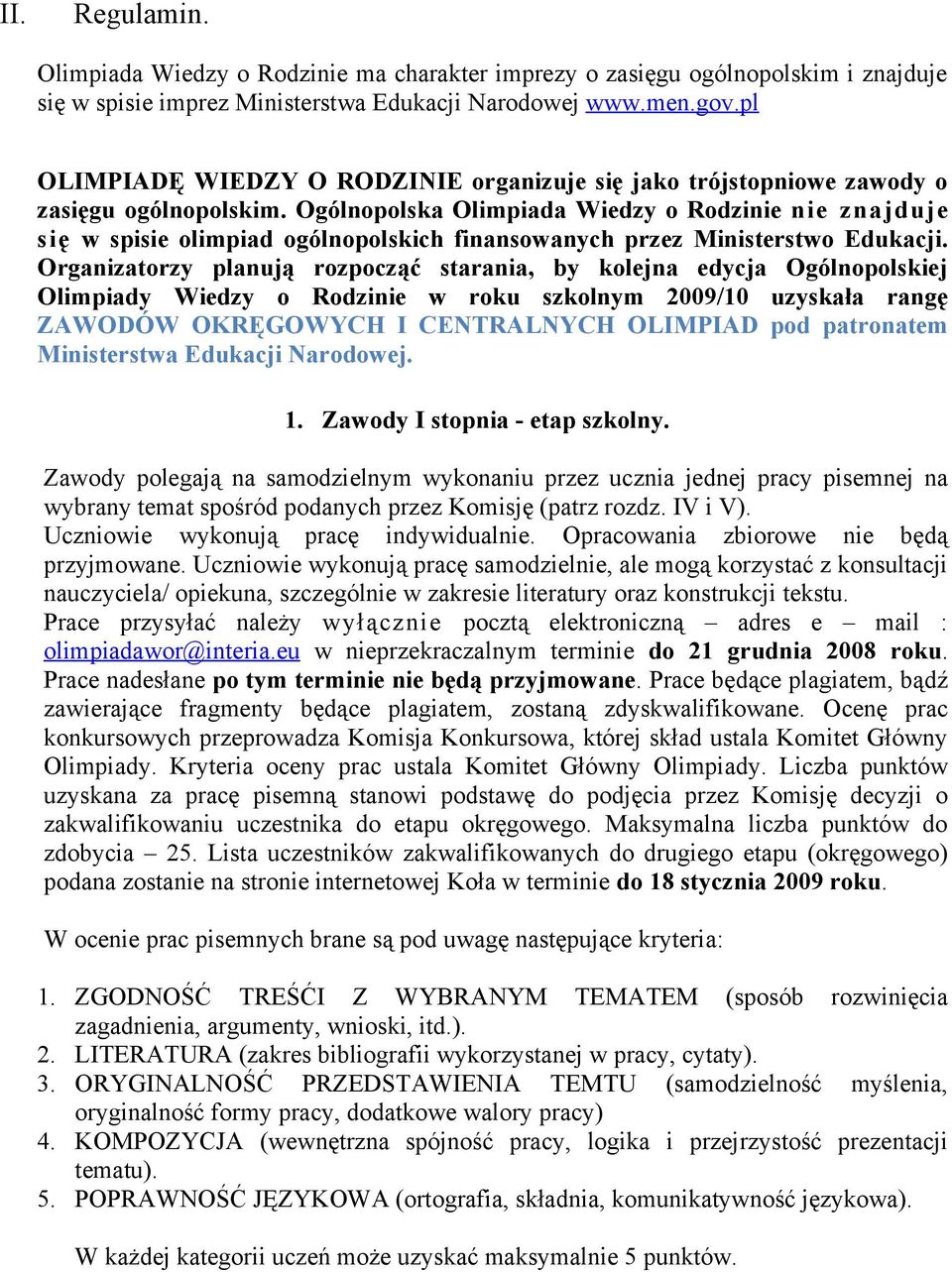 Ogólnopolska Olimpiada Wiedzy o Rodzinie nie znajduje się w spisie olimpiad ogólnopolskich finansowanych przez Ministerstwo Edukacji.