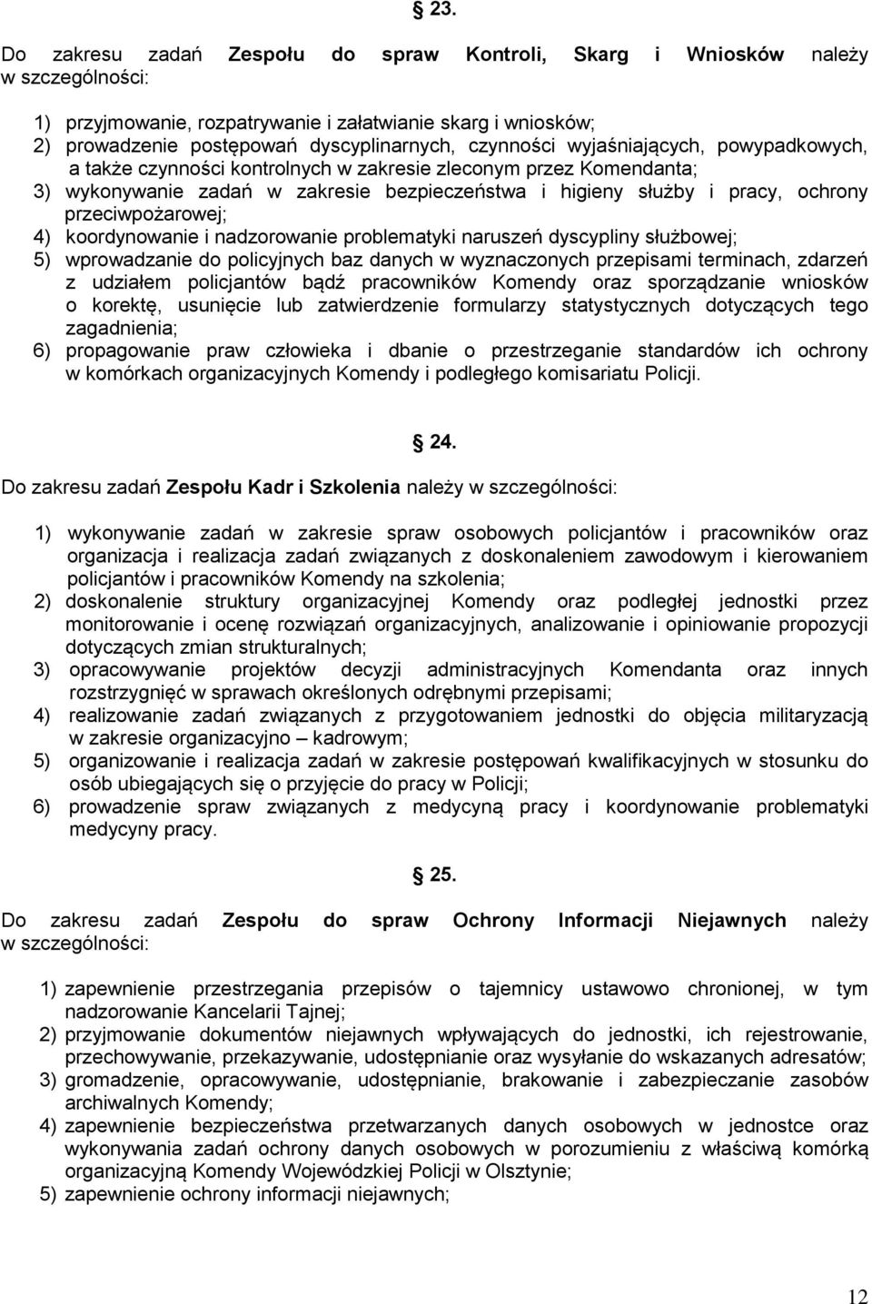 przeciwpożarowej; 4) koordynowanie i nadzorowanie problematyki naruszeń dyscypliny służbowej; 5) wprowadzanie do policyjnych baz danych w wyznaczonych przepisami terminach, zdarzeń z udziałem