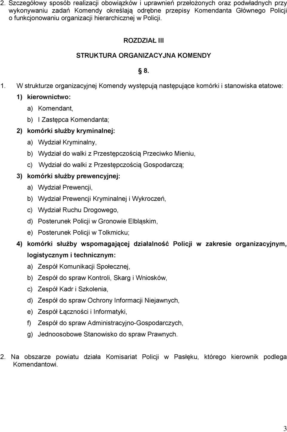 W strukturze organizacyjnej Komendy występują następujące komórki i stanowiska etatowe: 1) kierownictwo: a) Komendant, b) I Zastępca Komendanta; 2) komórki służby kryminalnej: a) Wydział Kryminalny,