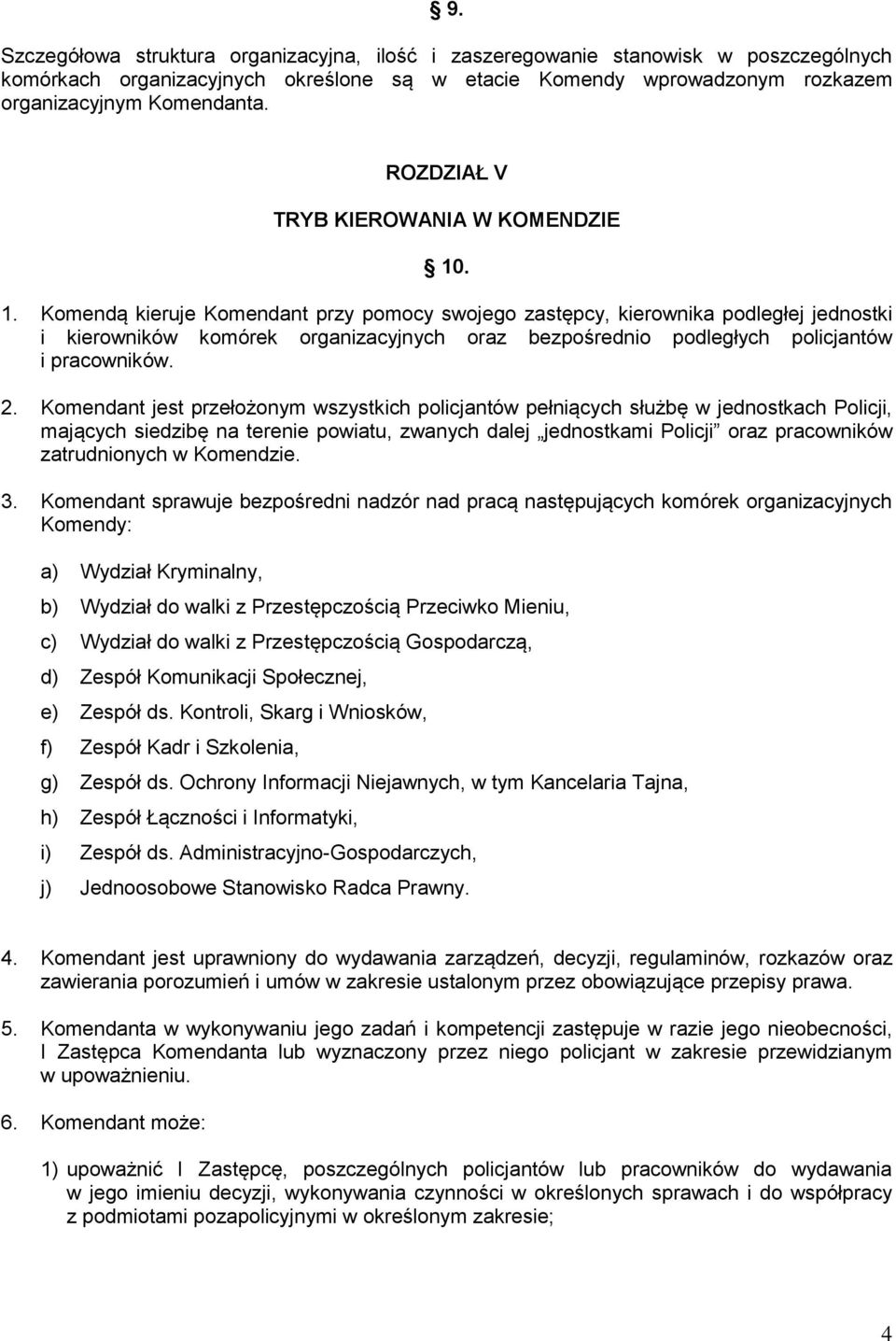 . 1. Komendą kieruje Komendant przy pomocy swojego zastępcy, kierownika podległej jednostki i kierowników komórek organizacyjnych oraz bezpośrednio podległych policjantów i pracowników. 2.