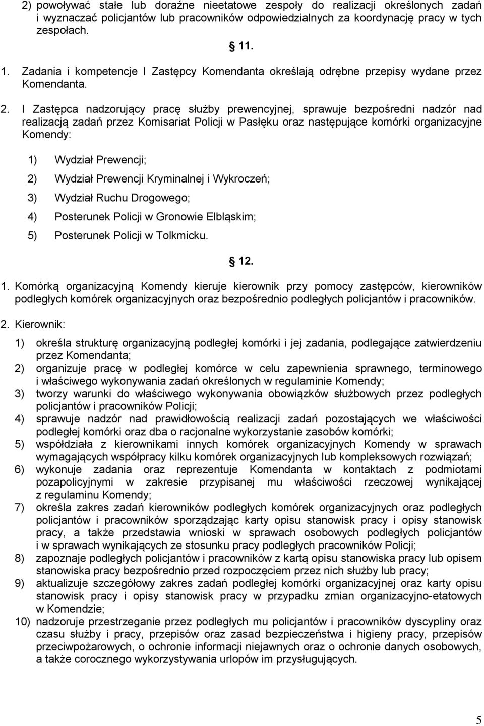 I Zastępca nadzorujący pracę służby prewencyjnej, sprawuje bezpośredni nadzór nad realizacją zadań przez Komisariat Policji w Pasłęku oraz następujące komórki organizacyjne Komendy: 1) Wydział