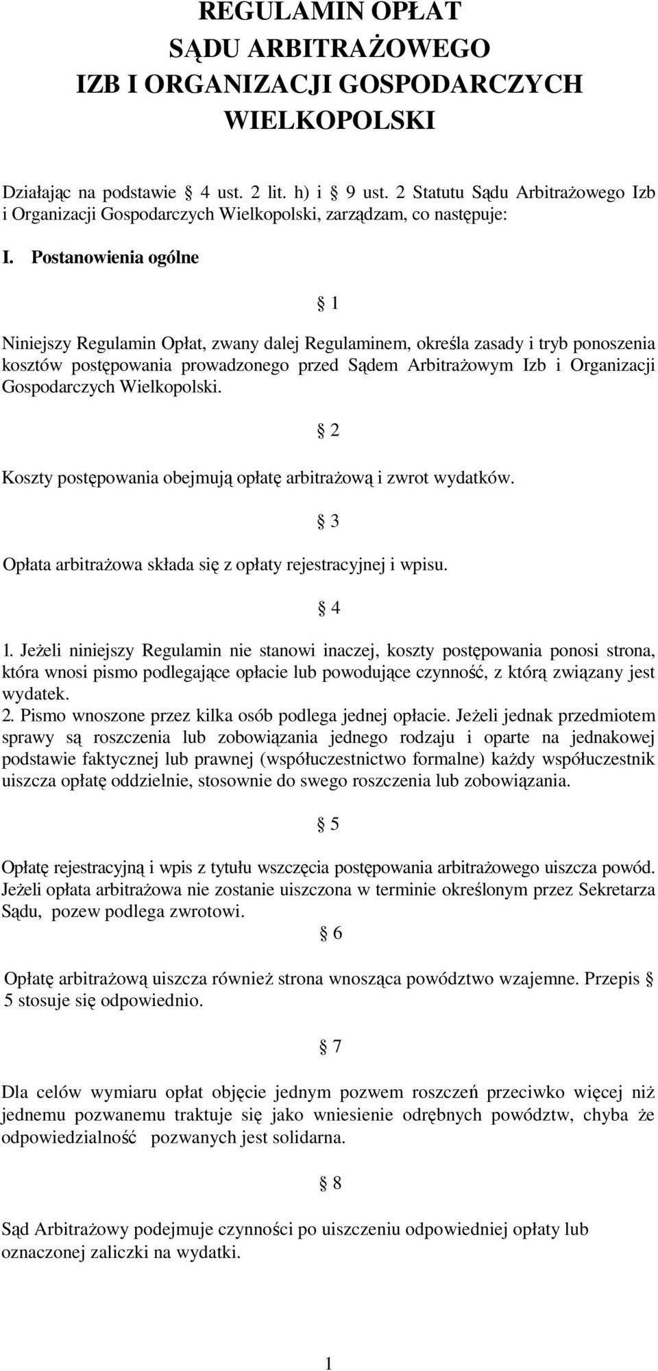 Postanowienia ogólne 1 Niniejszy Regulamin Opłat, zwany dalej Regulaminem, określa zasady i tryb ponoszenia kosztów postępowania prowadzonego przed Sądem ArbitraŜowym Izb i Organizacji Gospodarczych