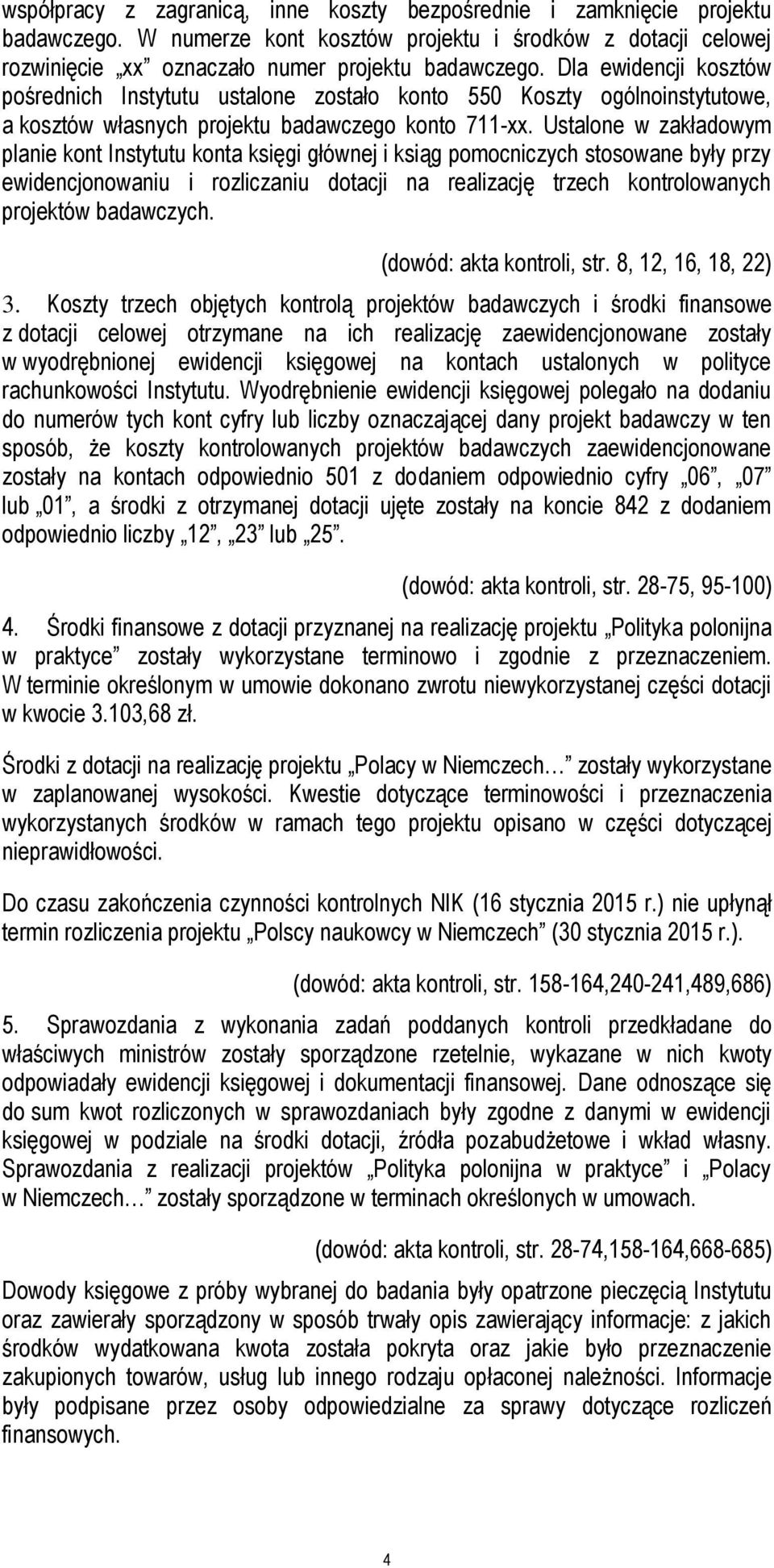 Ustalone w zakładowym planie kont Instytutu konta księgi głównej i ksiąg pomocniczych stosowane były przy ewidencjonowaniu i rozliczaniu dotacji na realizację trzech kontrolowanych projektów