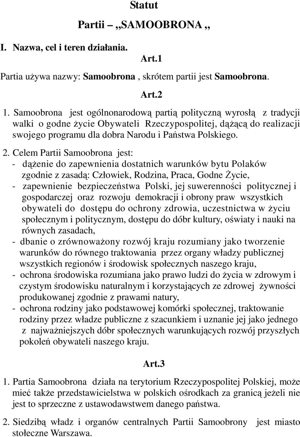 Celem Partii Samoobrona jest: - dążenie do zapewnienia dostatnich warunków bytu Polaków zgodnie z zasadą: Człowiek, Rodzina, Praca, Godne Życie, - zapewnienie bezpieczeństwa Polski, jej suwerenności